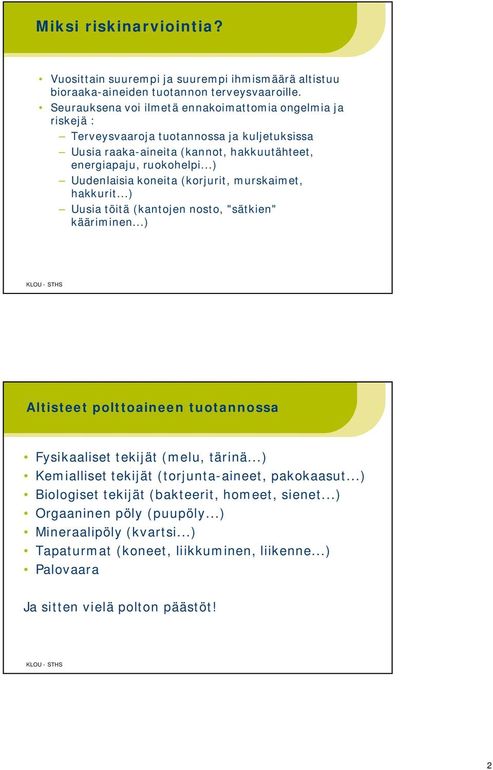 ..) Uudenlaisia koneita (korjurit, murskaimet, hakkurit...) Uusia töitä (kantojen nosto, "sätkien" kääriminen.