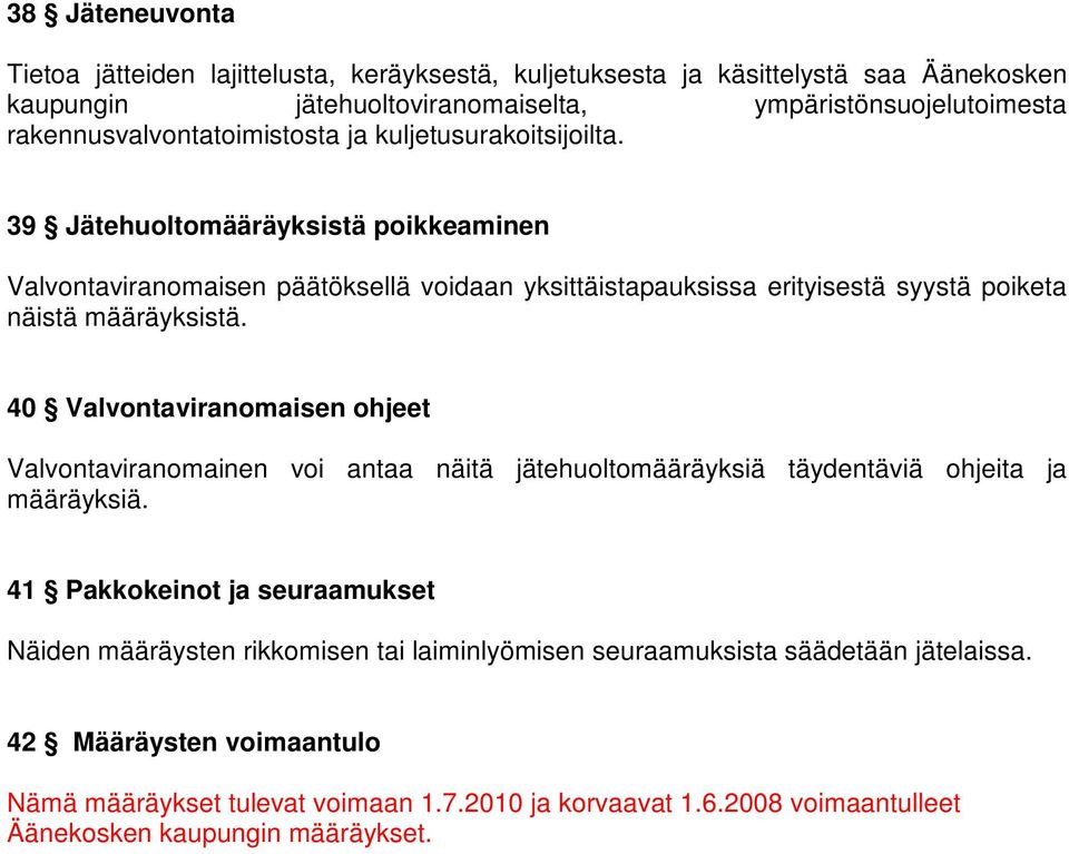 39 Jätehuoltomääräyksistä poikkeaminen Valvontaviranomaisen päätöksellä voidaan yksittäistapauksissa erityisestä syystä poiketa näistä määräyksistä.