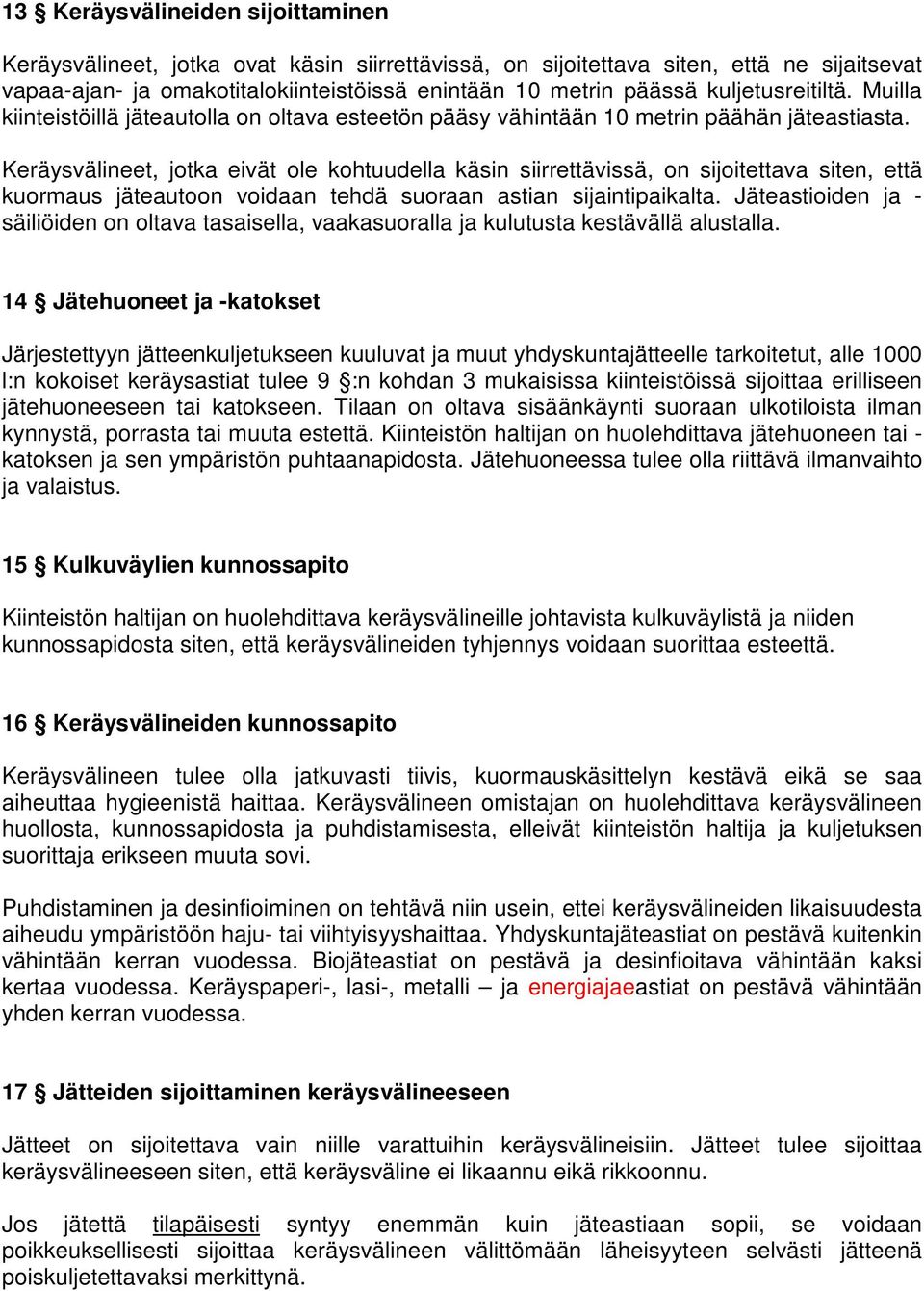 Keräysvälineet, jotka eivät ole kohtuudella käsin siirrettävissä, on sijoitettava siten, että kuormaus jäteautoon voidaan tehdä suoraan astian sijaintipaikalta.