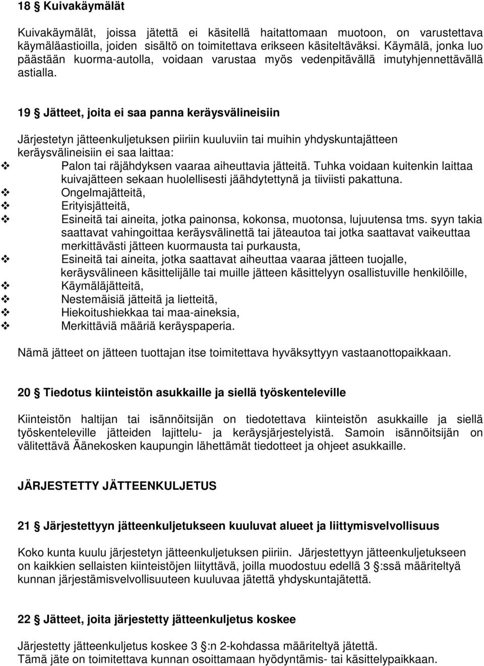 19 Jätteet, joita ei saa panna keräysvälineisiin Järjestetyn jätteenkuljetuksen piiriin kuuluviin tai muihin yhdyskuntajätteen keräysvälineisiin ei saa laittaa: Palon tai räjähdyksen vaaraa