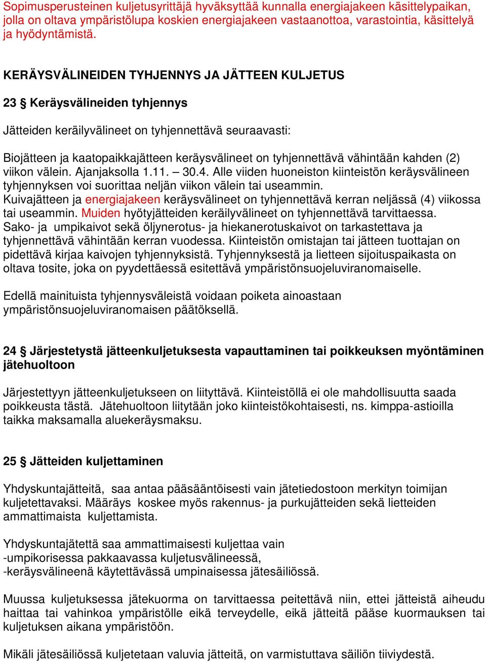 vähintään kahden (2) viikon välein. Ajanjaksolla 1.11. 30.4. Alle viiden huoneiston kiinteistön keräysvälineen tyhjennyksen voi suorittaa neljän viikon välein tai useammin.