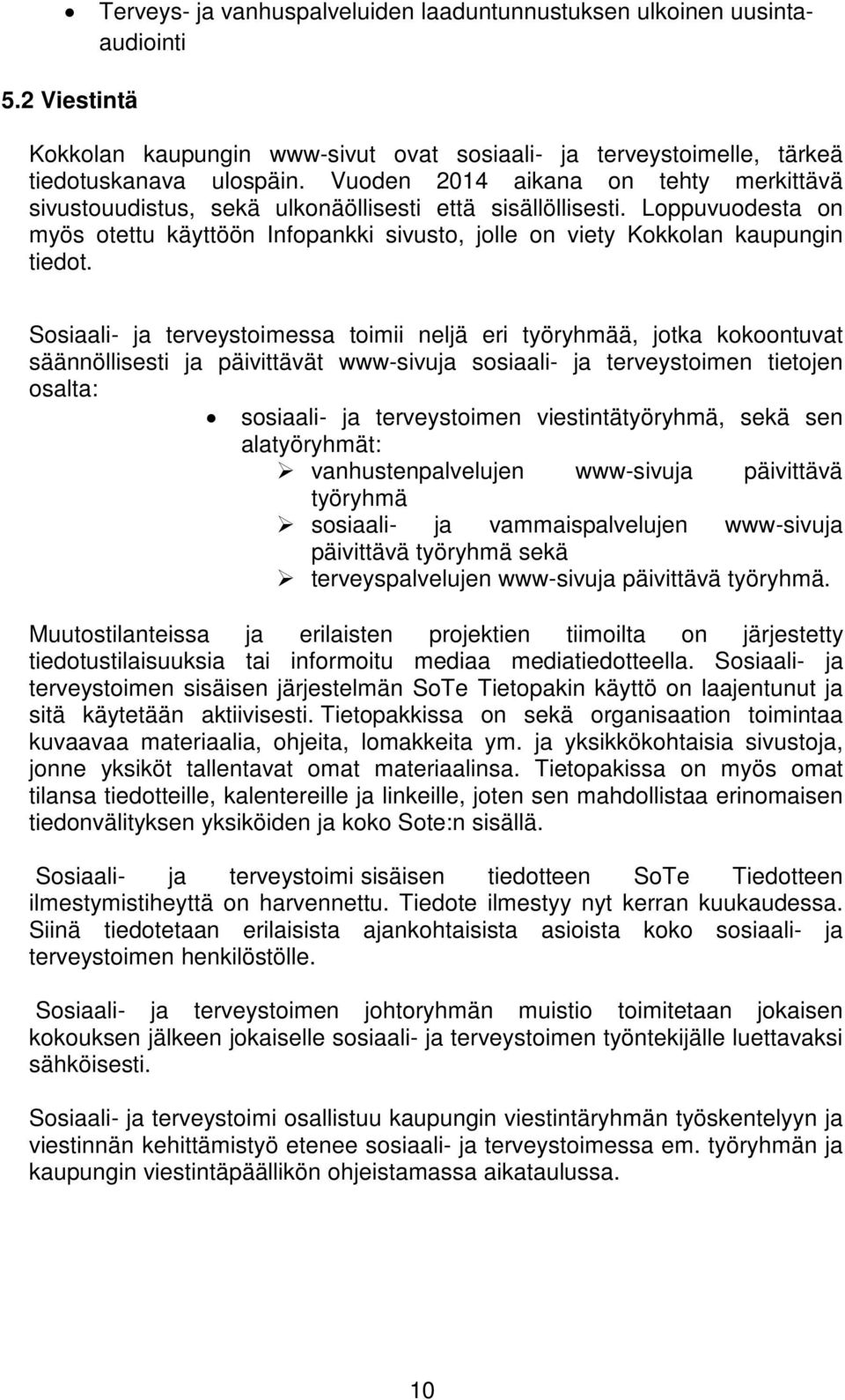 terveystoimessa toimii neljä eri työryhmää, jotka kokoontuvat säännöllisesti ja päivittävät www-sivuja sosiaali- ja terveystoimen tietojen osalta: sosiaali- ja terveystoimen viestintätyöryhmä, sekä