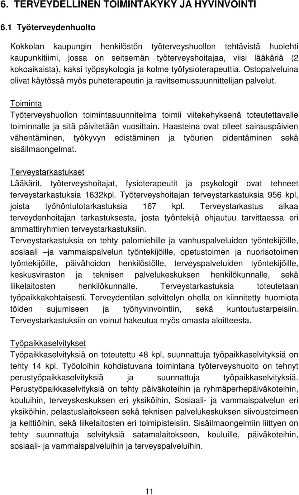 kolme työfysioterapeuttia. Ostopalveluina olivat käytössä myös puheterapeutin ja ravitsemussuunnittelijan palvelut.