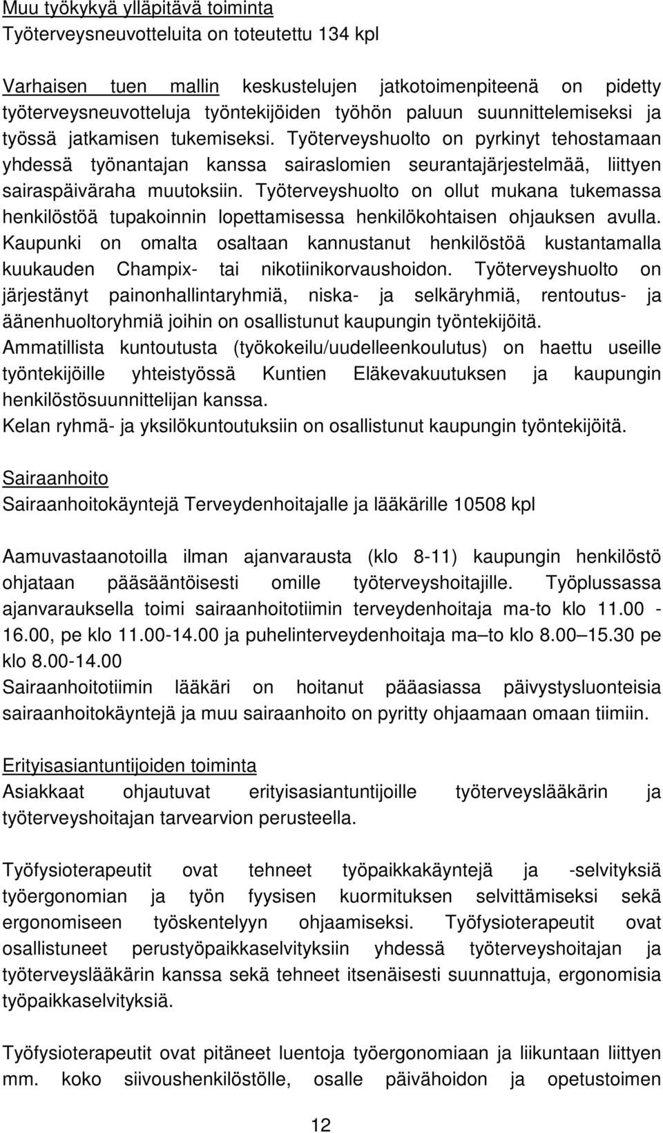 Työterveyshuolto on ollut mukana tukemassa henkilöstöä tupakoinnin lopettamisessa henkilökohtaisen ohjauksen avulla.