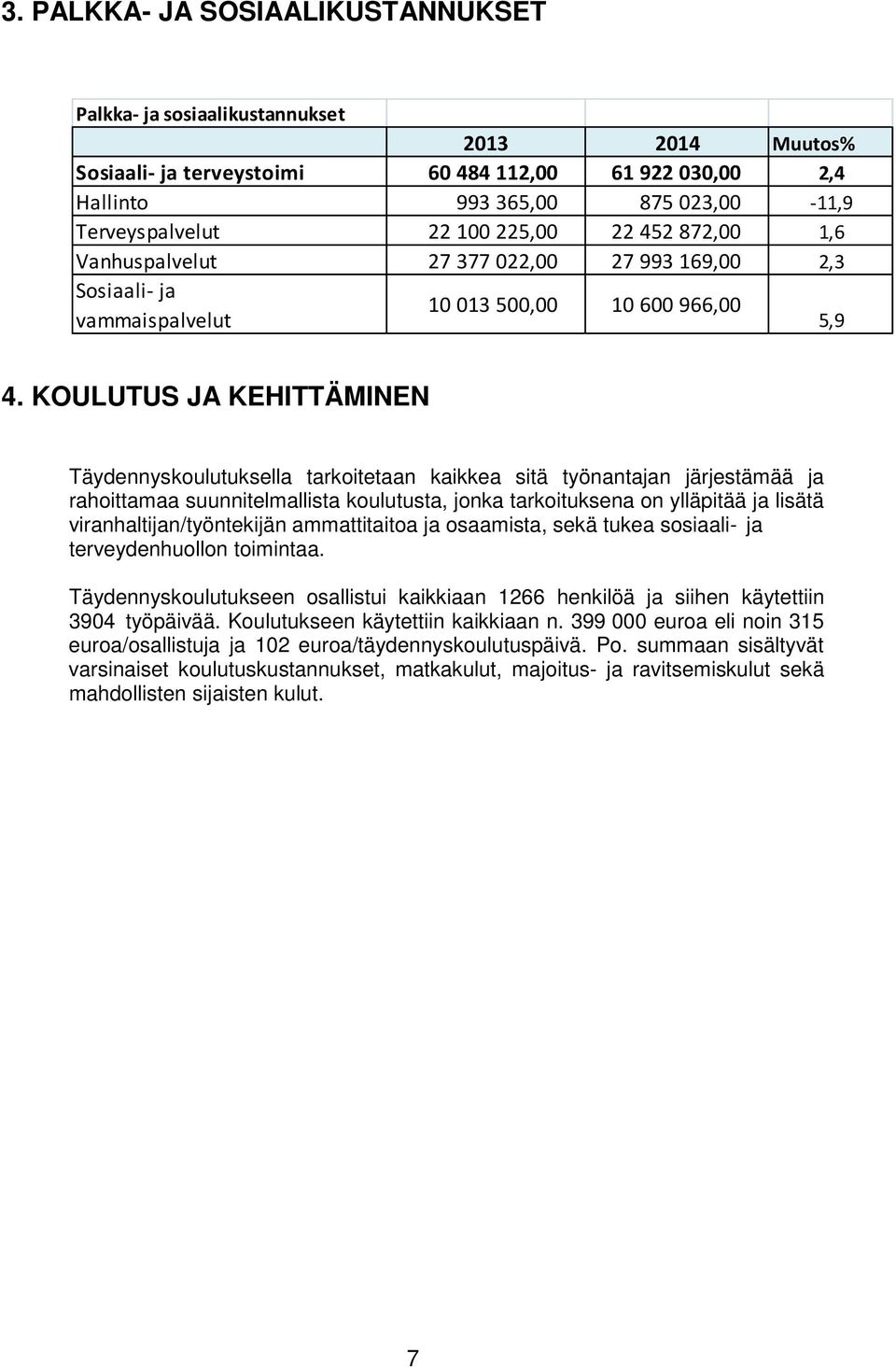 KOULUTUS JA KEHITTÄMINEN Täydennyskoulutuksella tarkoitetaan kaikkea sitä työnantajan järjestämää ja rahoittamaa suunnitelmallista koulutusta, jonka tarkoituksena on ylläpitää ja lisätä