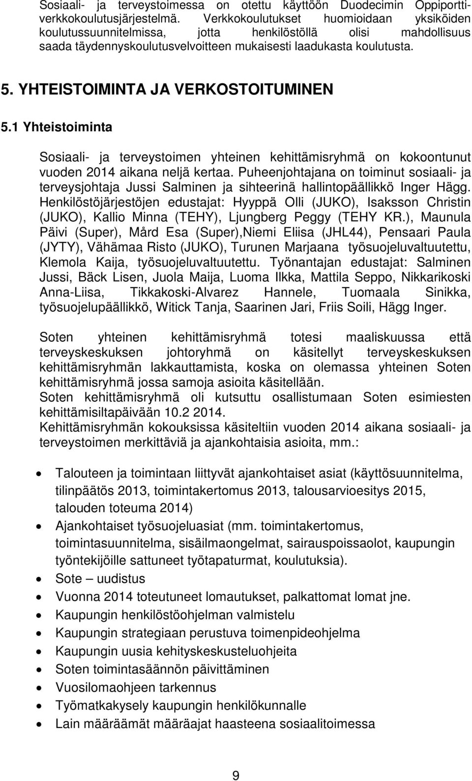 YHTEISTOIMINTA JA VERKOSTOITUMINEN 5.1 Yhteistoiminta terveystoimen yhteinen kehittämisryhmä on kokoontunut vuoden aikana neljä kertaa.