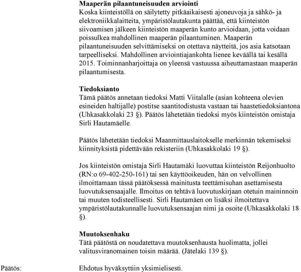 Maaperän pilaantuneisuuden selvittämiseksi on otettava näytteitä, jos asia katsotaan tarpeelliseksi. Mahdollinen arviointiajankohta lienee keväällä tai kesällä 2015.