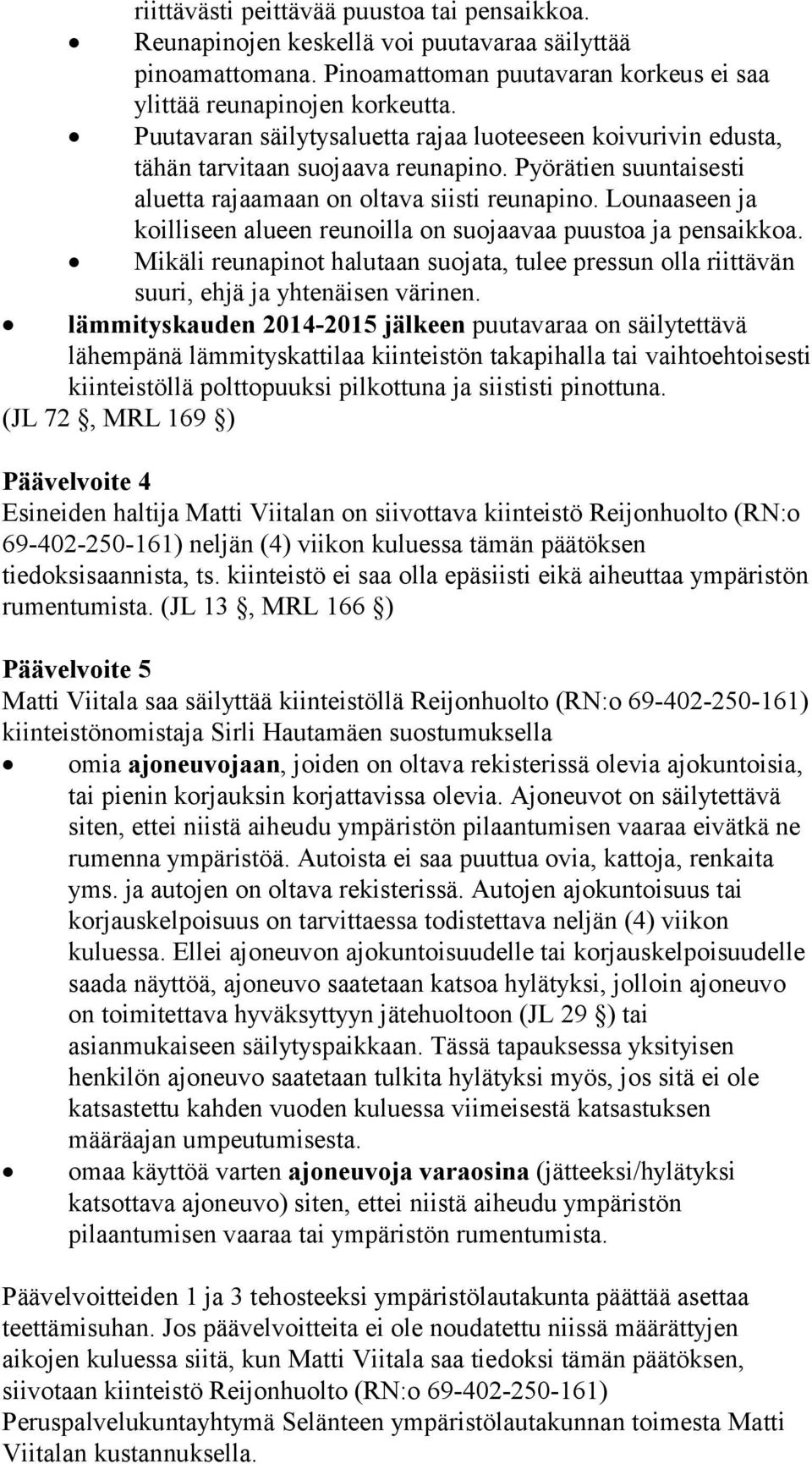 Lounaaseen ja koilliseen alueen reunoilla on suojaavaa puustoa ja pensaikkoa. Mikäli reunapinot halutaan suojata, tulee pressun olla riittävän suuri, ehjä ja yhtenäisen värinen.