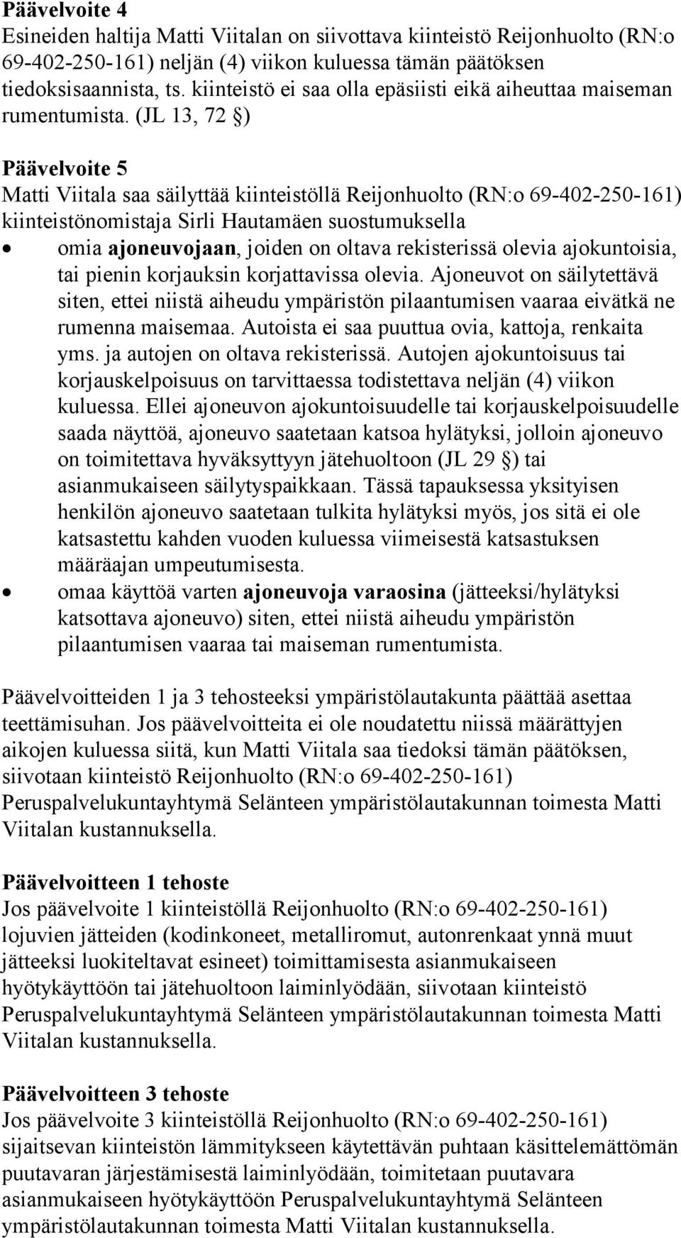 (JL 13, 72 ) Päävelvoite 5 Matti Viitala saa säilyttää kiinteistöllä Reijonhuolto (RN:o 69-402-250-161) kiinteistönomistaja Sirli Hautamäen suostumuksella omia ajoneuvojaan, joiden on oltava