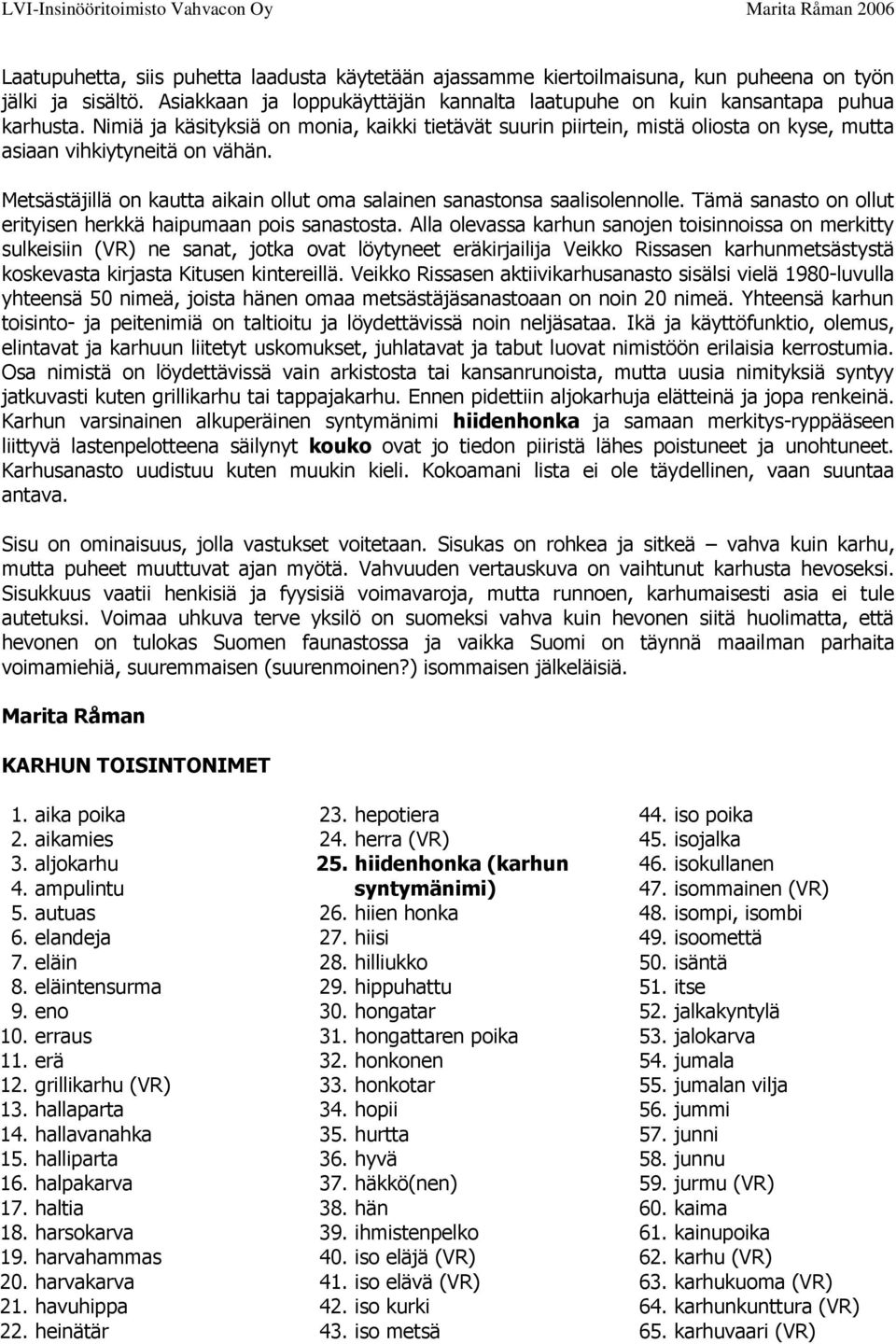 Tämä sanasto on ollut erityisen herkkä haipumaan pois sanastosta.