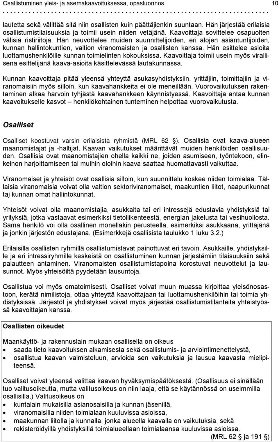 Hän neuvottelee muiden suunnittelijoiden, eri alojen asiantuntijoiden, kunnan hallintokuntien, valtion viranomaisten ja osallisten kanssa.