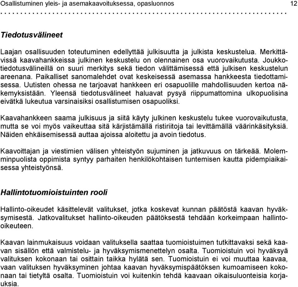 Paikalliset sanomalehdet ovat keskeisessä asemassa hankkeesta tiedottamisessa. Uutisten ohessa ne tarjoavat hankkeen eri osapuolille mahdollisuuden kertoa näkemyksistään.