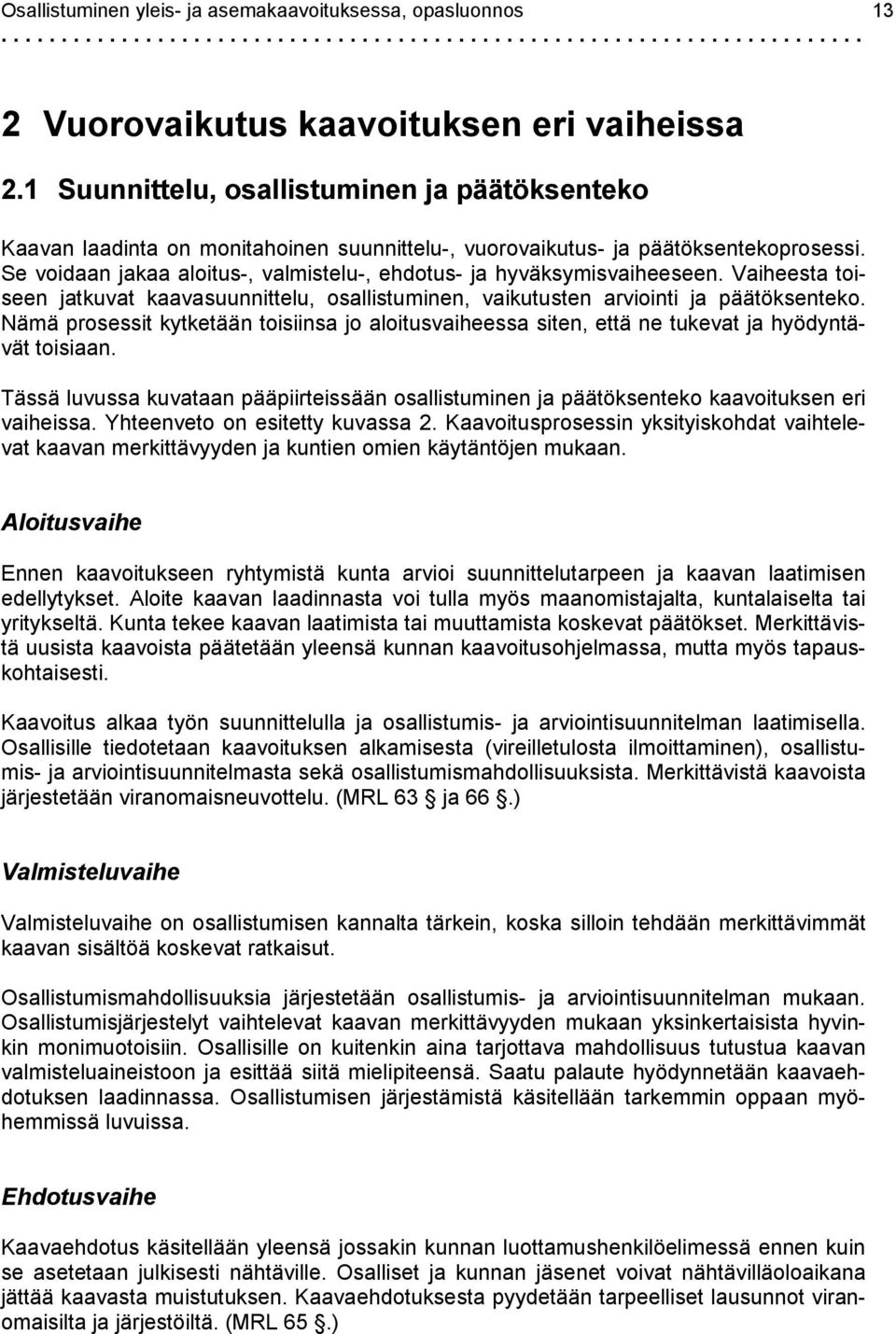 Se voidaan jakaa aloitus-, valmistelu-, ehdotus- ja hyväksymisvaiheeseen. Vaiheesta toiseen jatkuvat kaavasuunnittelu, osallistuminen, vaikutusten arviointi ja päätöksenteko.