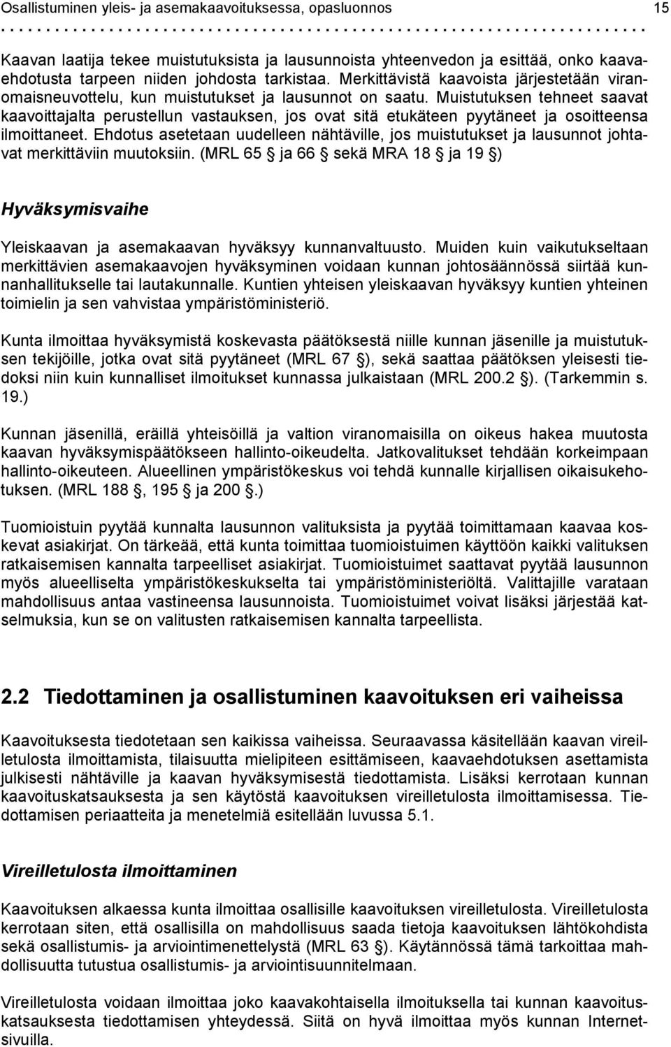 Muistutuksen tehneet saavat kaavoittajalta perustellun vastauksen, jos ovat sitä etukäteen pyytäneet ja osoitteensa ilmoittaneet.