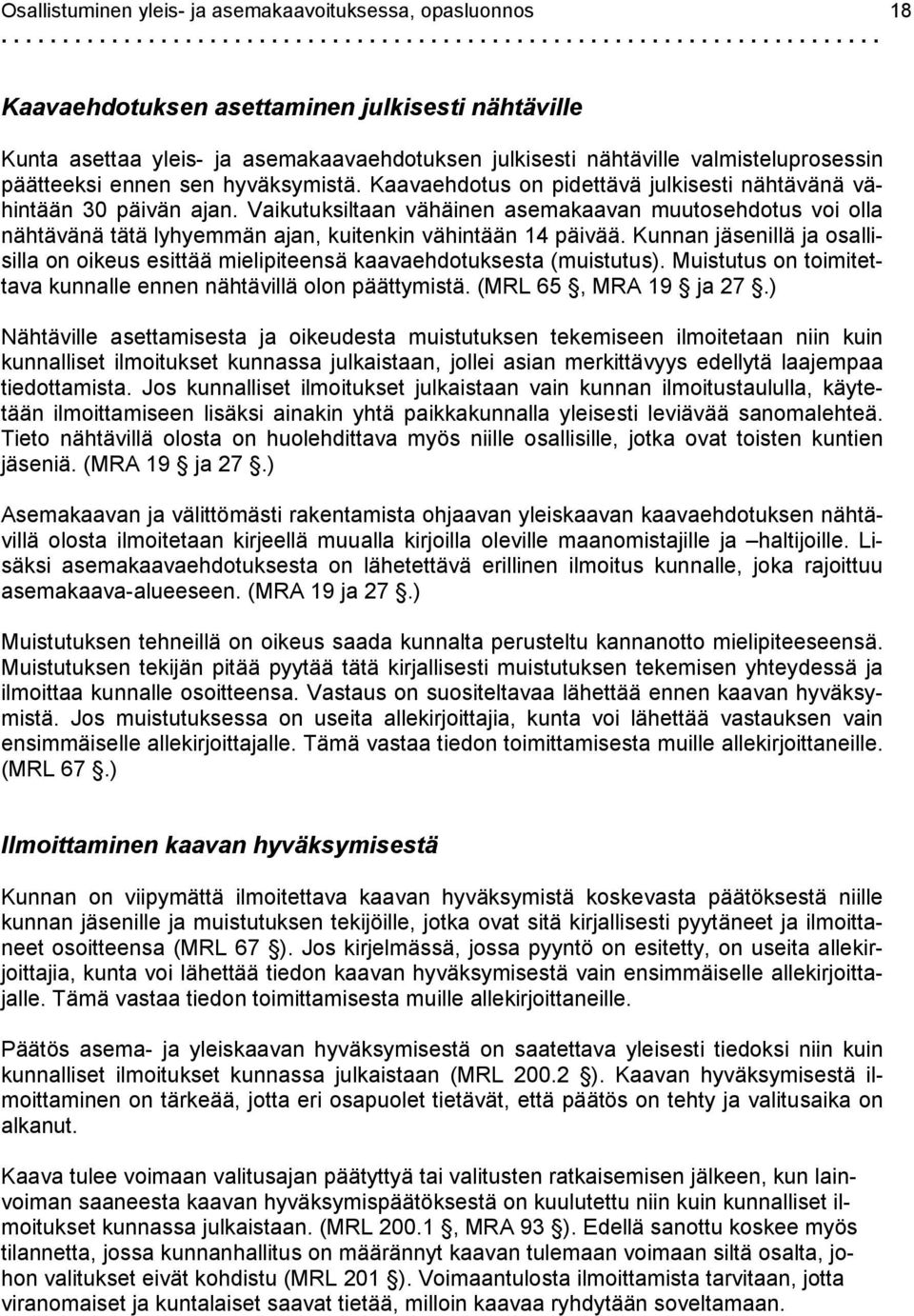 Vaikutuksiltaan vähäinen asemakaavan muutosehdotus voi olla nähtävänä tätä lyhyemmän ajan, kuitenkin vähintään 14 päivää.