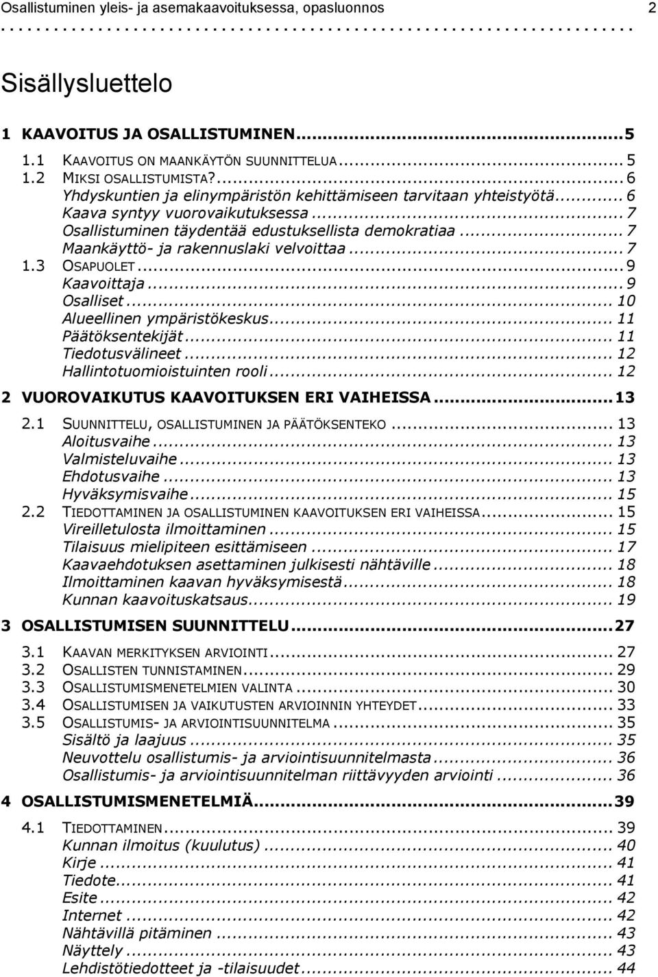 .. 7 Maankäyttö- ja rakennuslaki velvoittaa... 7 1.3 OSAPUOLET... 9 Kaavoittaja... 9 Osalliset... 10 Alueellinen ympäristökeskus... 11 Päätöksentekijät... 11 Tiedotusvälineet.