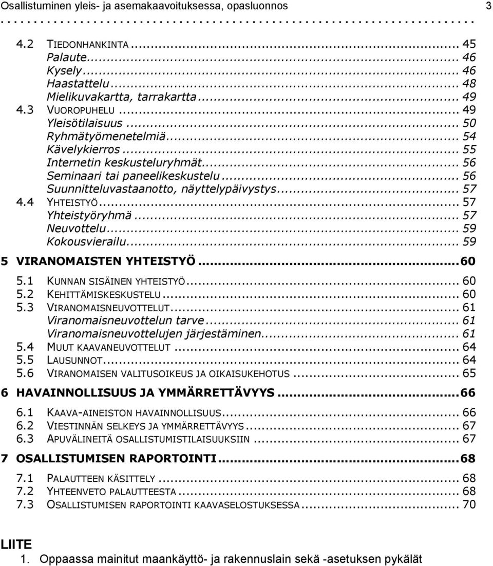 4 YHTEISTYÖ... 57 Yhteistyöryhmä... 57 Neuvottelu... 59 Kokousvierailu... 59 5 VIRANOMAISTEN YHTEISTYÖ...60 5.1 KUNNAN SISÄINEN YHTEISTYÖ... 60 5.2 KEHITTÄMISKESKUSTELU... 60 5.3 VIRANOMAISNEUVOTTELUT.