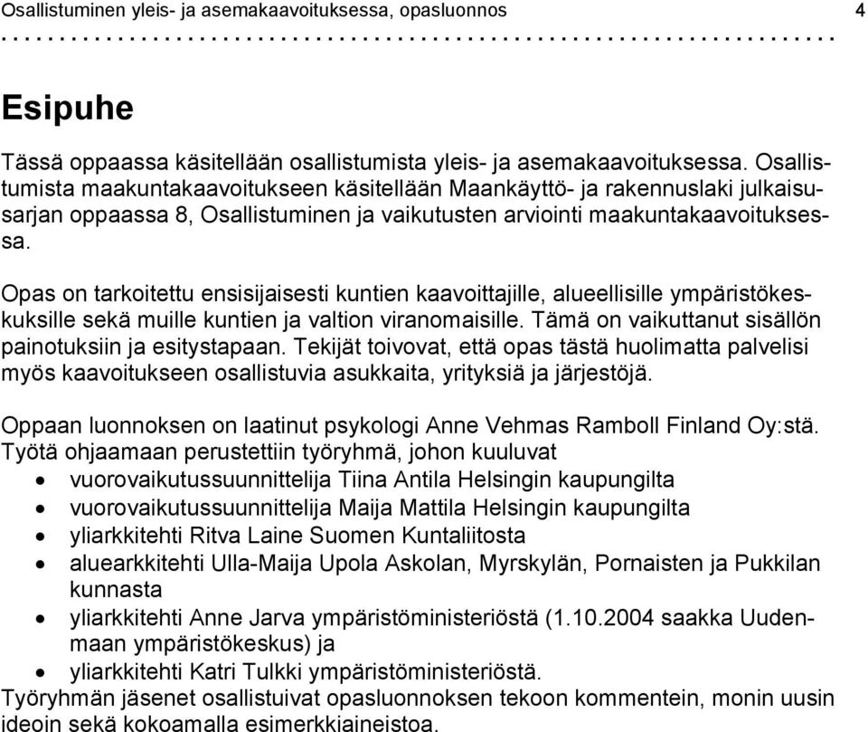 Opas on tarkoitettu ensisijaisesti kuntien kaavoittajille, alueellisille ympäristökeskuksille sekä muille kuntien ja valtion viranomaisille. Tämä on vaikuttanut sisällön painotuksiin ja esitystapaan.