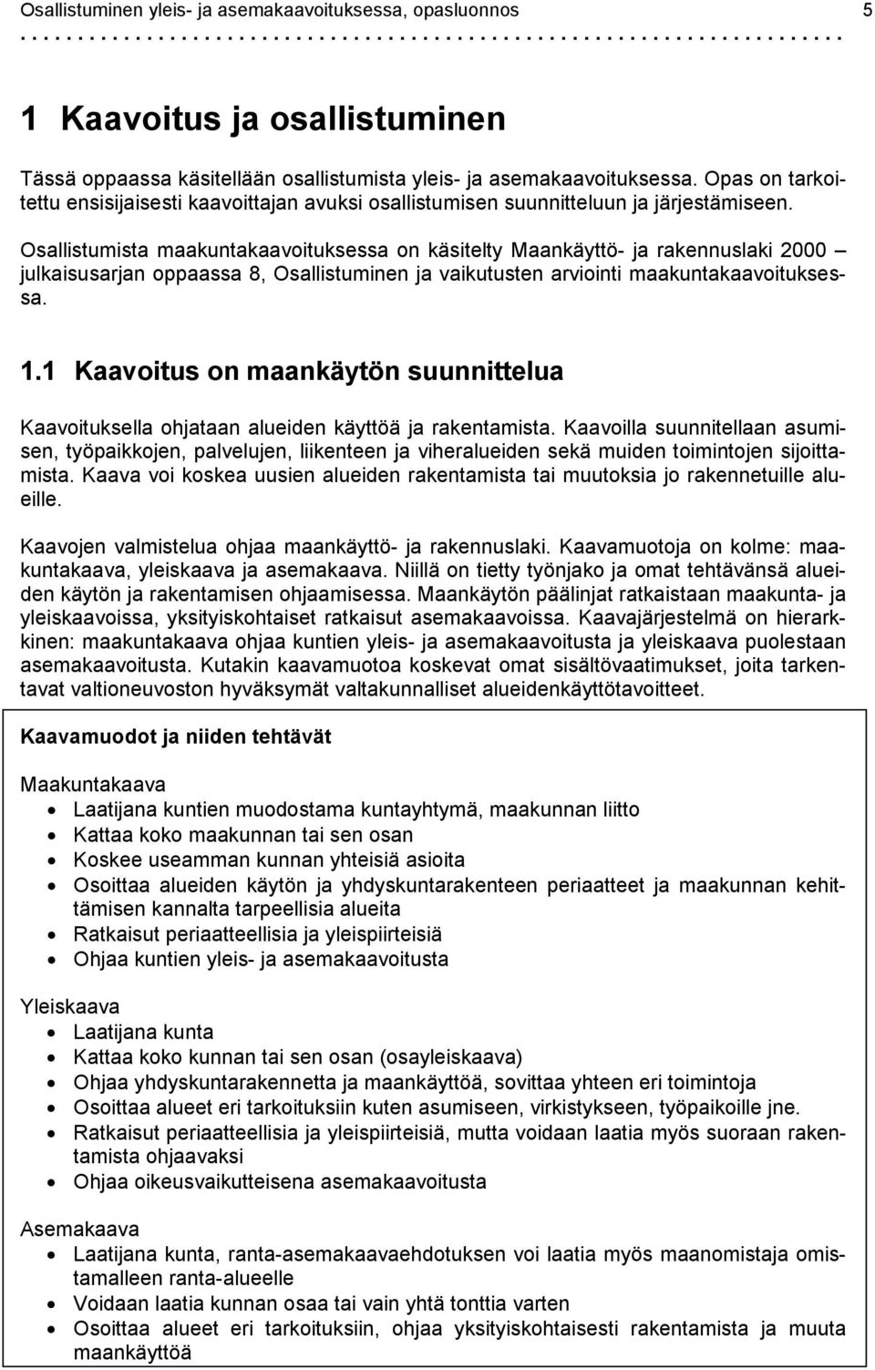 Osallistumista maakuntakaavoituksessa on käsitelty Maankäyttö- ja rakennuslaki 2000 julkaisusarjan oppaassa 8, Osallistuminen ja vaikutusten arviointi maakuntakaavoituksessa. 1.