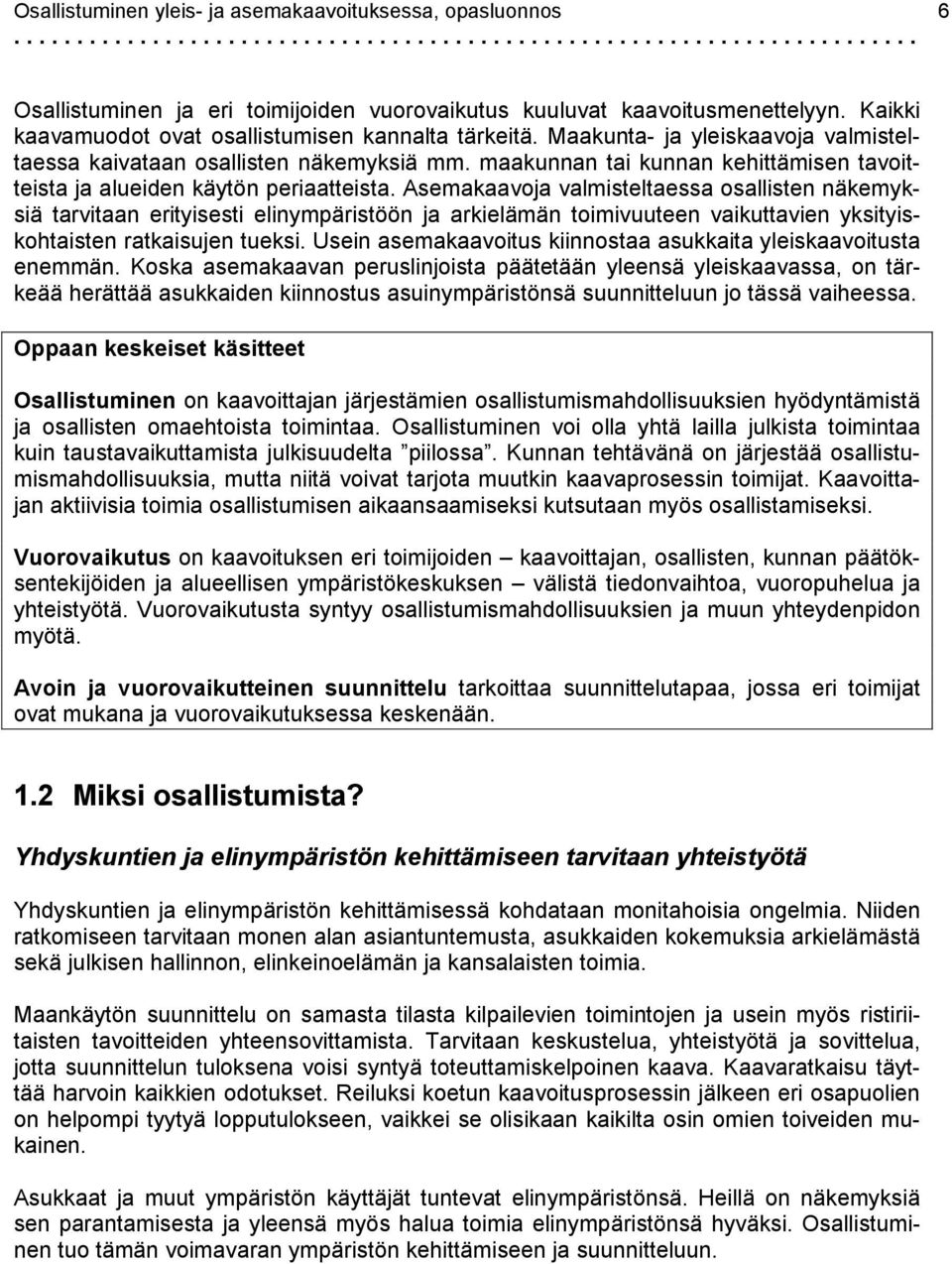 Asemakaavoja valmisteltaessa osallisten näkemyksiä tarvitaan erityisesti elinympäristöön ja arkielämän toimivuuteen vaikuttavien yksityiskohtaisten ratkaisujen tueksi.