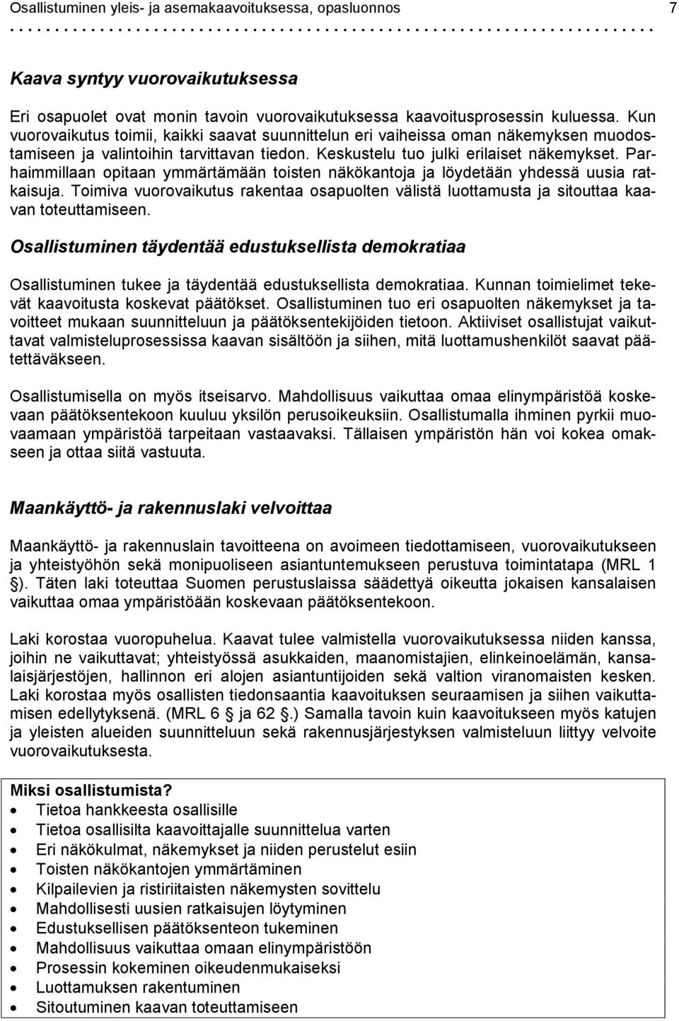 Parhaimmillaan opitaan ymmärtämään toisten näkökantoja ja löydetään yhdessä uusia ratkaisuja. Toimiva vuorovaikutus rakentaa osapuolten välistä luottamusta ja sitouttaa kaavan toteuttamiseen.