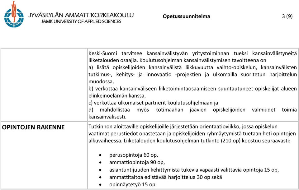 suoritetun harjoittelun muodossa, b) verkottaa kansainväliseen liiketoimintaosaamiseen suuntautuneet opiskelijat alueen elinkeinoelämän kanssa, c) verkottaa ulkomaiset partnerit koulutusohjelmaan ja