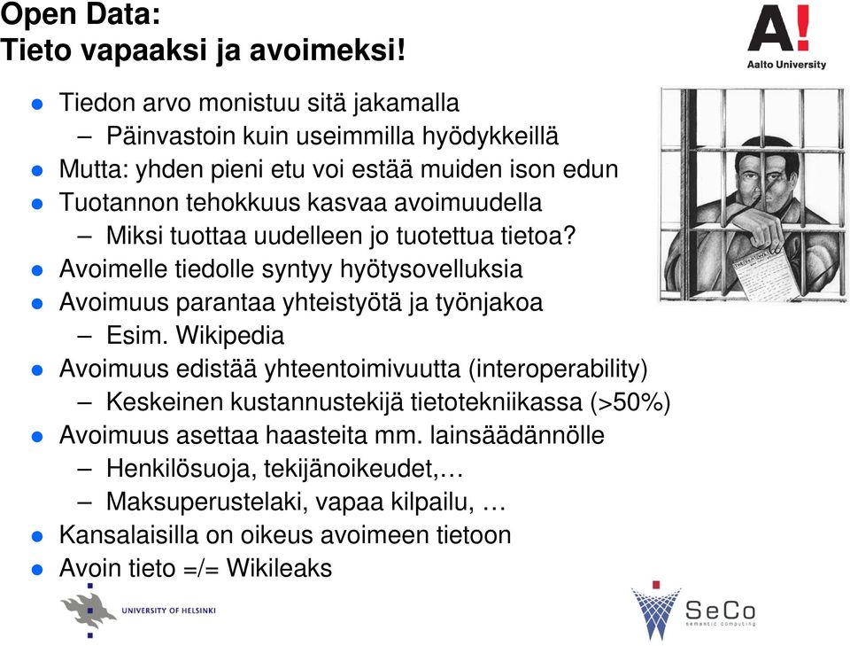 avoimuudella Miksi tuottaa uudelleen jo tuotettua tietoa? Avoimelle tiedolle syntyy hyötysovelluksia Avoimuus parantaa yhteistyötä ja työnjakoa Esim.