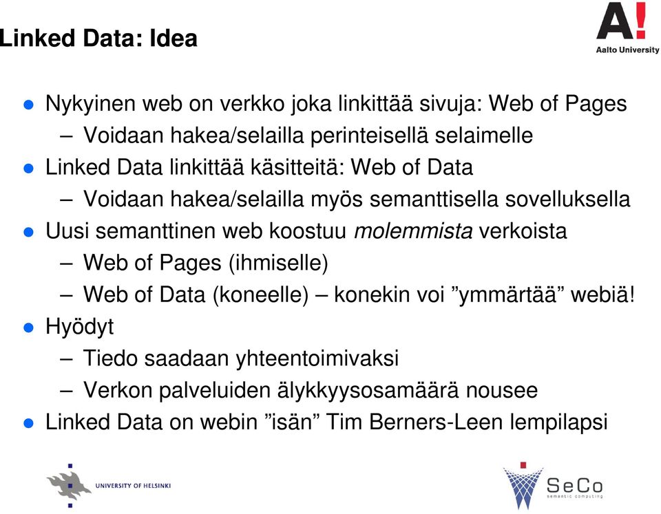 semanttinen web koostuu molemmista verkoista Web of Pages (ihmiselle) Web of Data (koneelle) konekin voi ymmärtää webiä!