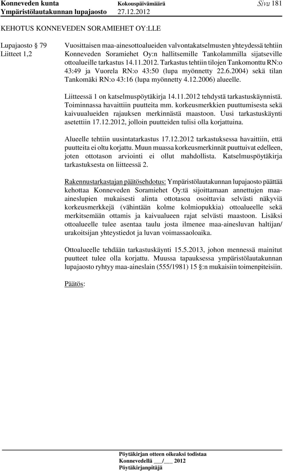 2004) sekä tilan Tankomäki RN:o 43:16 (lupa myönnetty 4.12.2006) alueelle. Liitteessä 1 on katselmuspöytäkirja 14.11.2012 tehdystä tarkastuskäynnistä. Toiminnassa havaittiin puutteita mm.