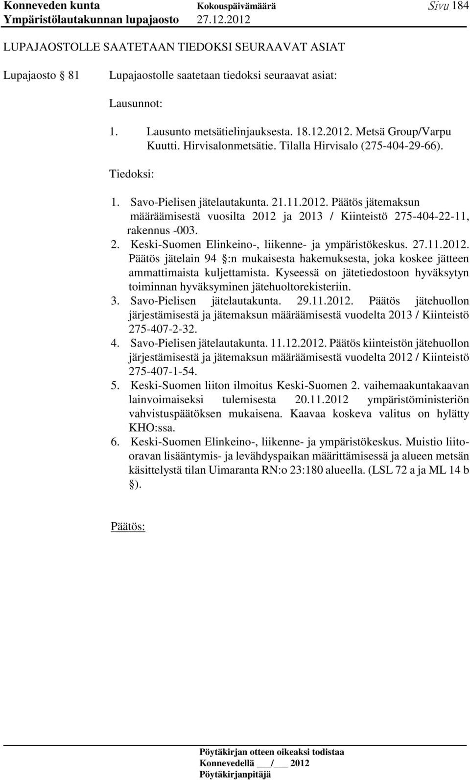 Päätös jätemaksun määräämisestä vuosilta 2012 ja 2013 / Kiinteistö 275-404-22-11, rakennus -003. 2. Keski-Suomen Elinkeino-, liikenne- ja ympäristökeskus. 27.11.2012. Päätös jätelain 94 :n mukaisesta hakemuksesta, joka koskee jätteen ammattimaista kuljettamista.