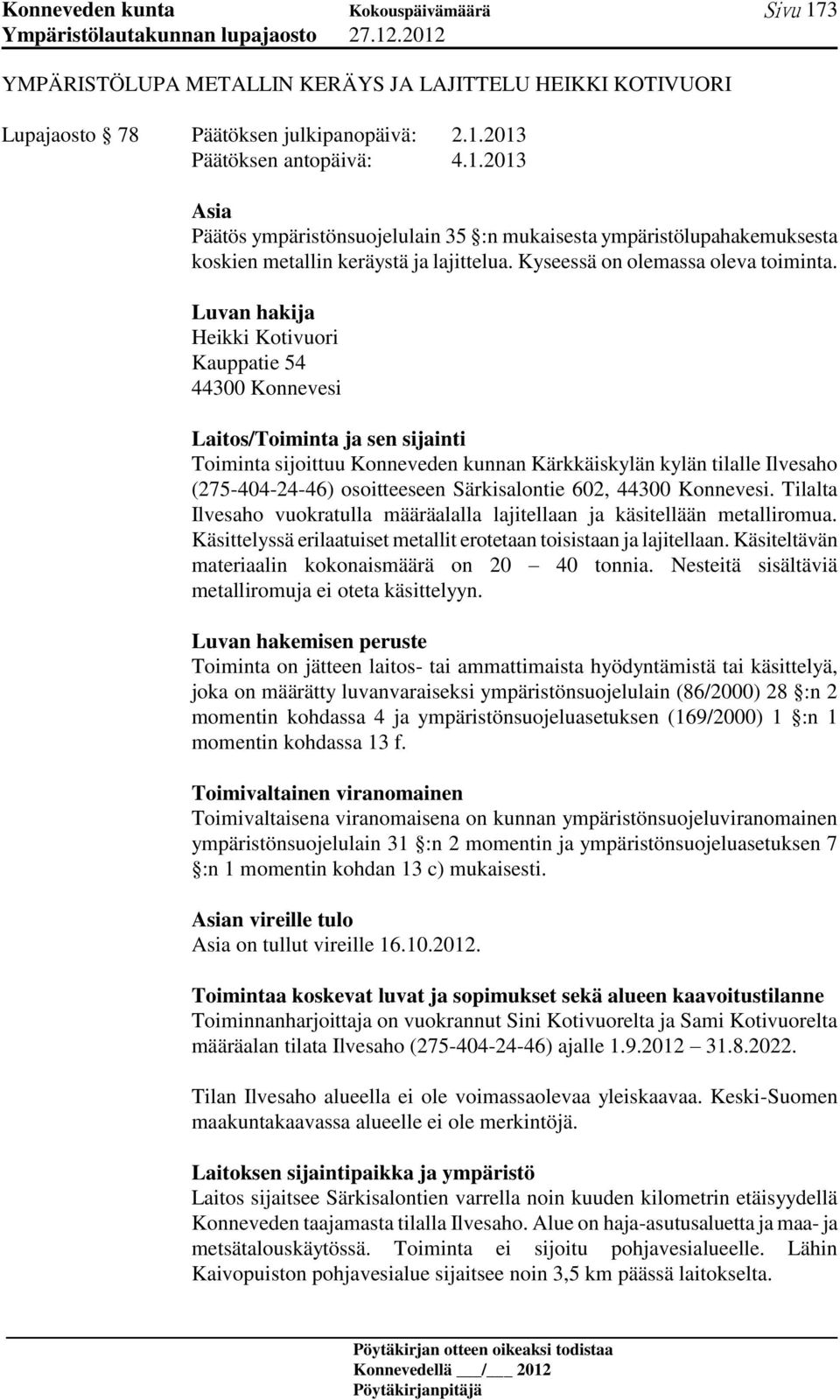 Luvan hakija Heikki Kotivuori Kauppatie 54 44300 Konnevesi Laitos/Toiminta ja sen sijainti Toiminta sijoittuu Konneveden kunnan Kärkkäiskylän kylän tilalle Ilvesaho (275-404-24-46) osoitteeseen