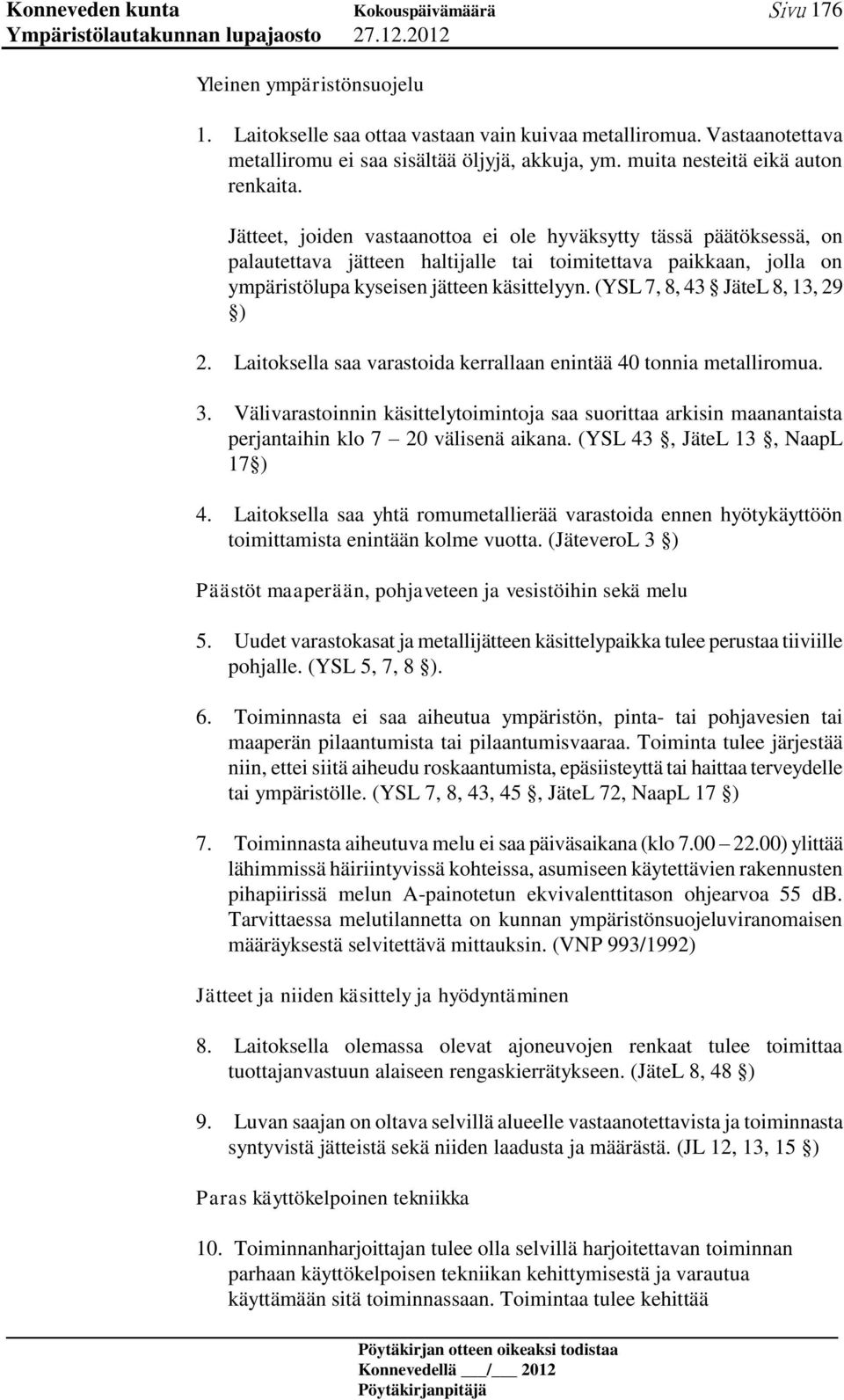 (YSL 7, 8, 43 JäteL 8, 13, 29 ) 2. Laitoksella saa varastoida kerrallaan enintää 40 tonnia metalliromua. 3.