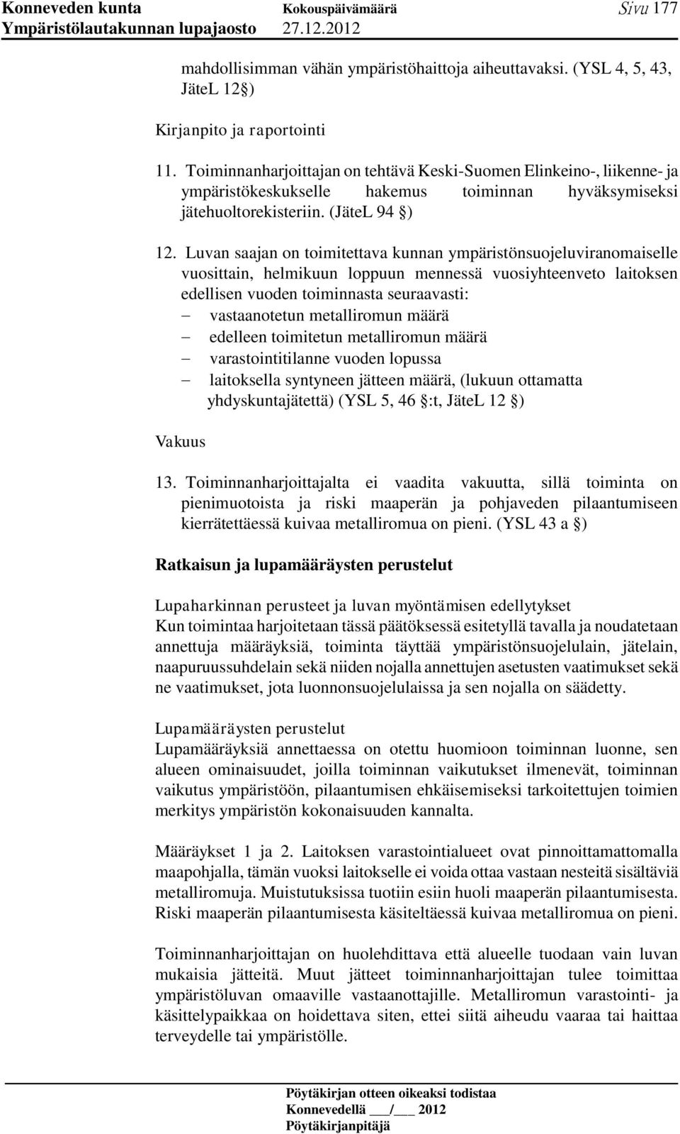 Luvan saajan on toimitettava kunnan ympäristönsuojeluviranomaiselle vuosittain, helmikuun loppuun mennessä vuosiyhteenveto laitoksen edellisen vuoden toiminnasta seuraavasti: vastaanotetun