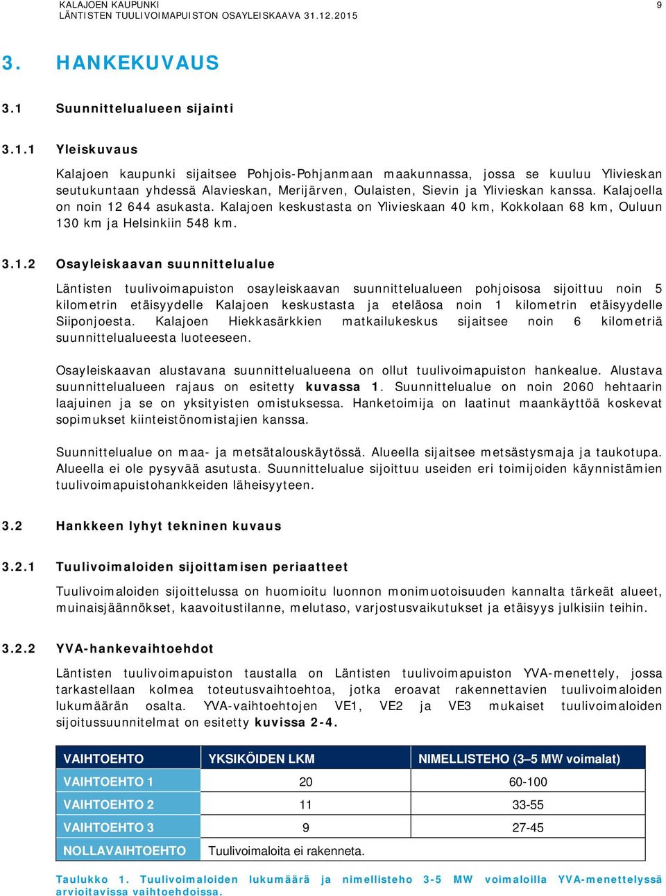 1 Yleiskuvaus Kalajoen kaupunki sijaitsee Pohjois-Pohjanmaan maakunnassa, jossa se kuuluu Ylivieskan seutukuntaan yhdessä Alavieskan, Merijärven, Oulaisten, Sievin ja Ylivieskan kanssa.