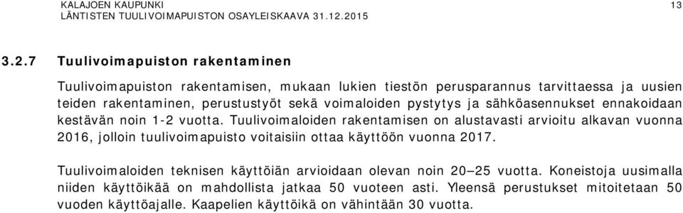 sekä voimaloiden pystytys ja sähköasennukset ennakoidaan kestävän noin 1-2 vuotta.