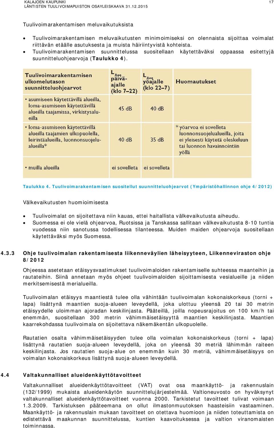 Tuulivoimarakentamisen suositellut suunnitteluohjearvot (Ympäristöhallinnon ohje 4/2012) Välkevaikutusten huomioimisesta Tuulivoimalat on sijoitettava niin kauas, ettei haitallista välkevaikutusta