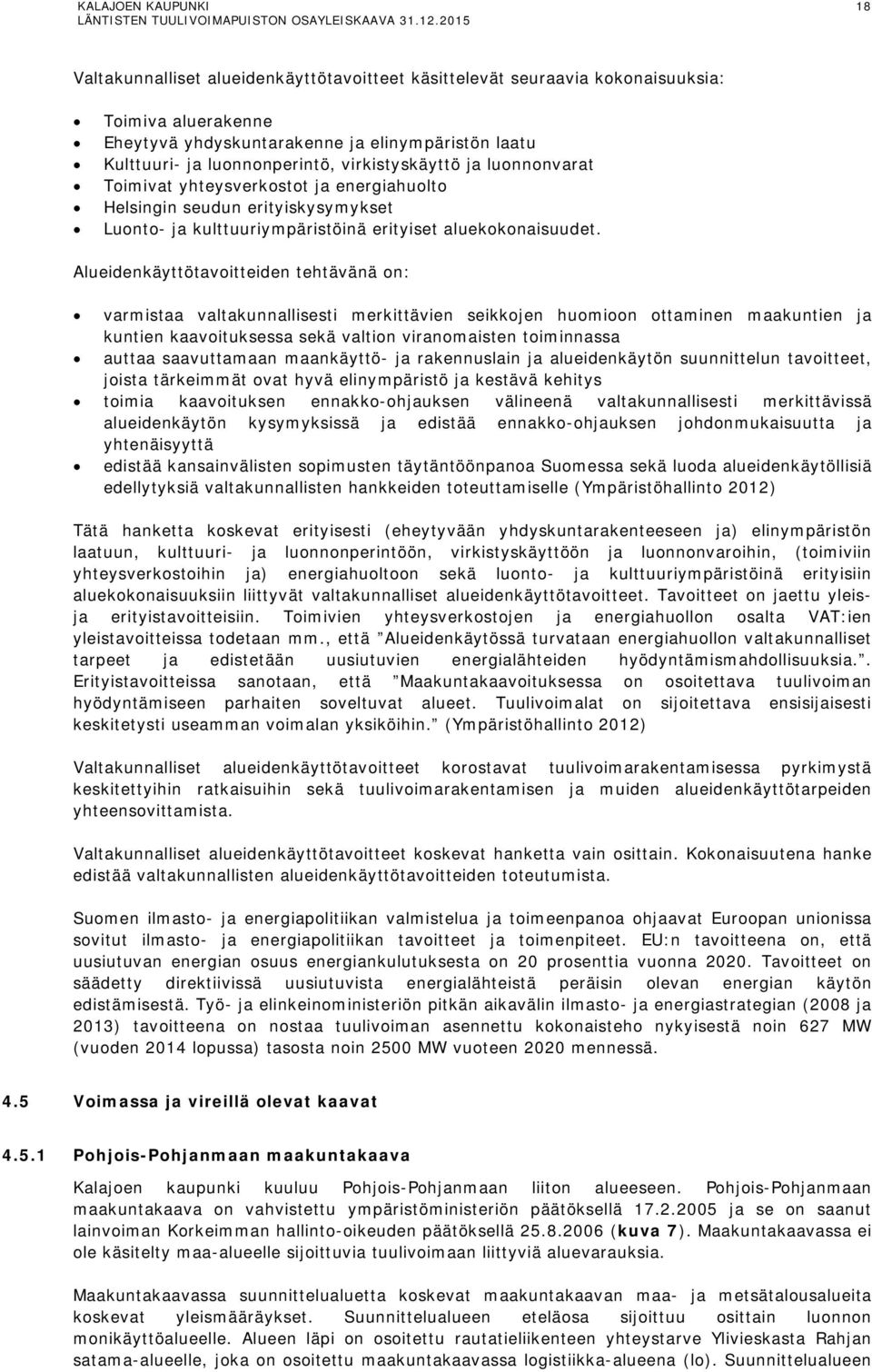 Alueidenkäyttötavoitteiden tehtävänä on: varmistaa valtakunnallisesti merkittävien seikkojen huomioon ottaminen maakuntien ja kuntien kaavoituksessa sekä valtion viranomaisten toiminnassa auttaa