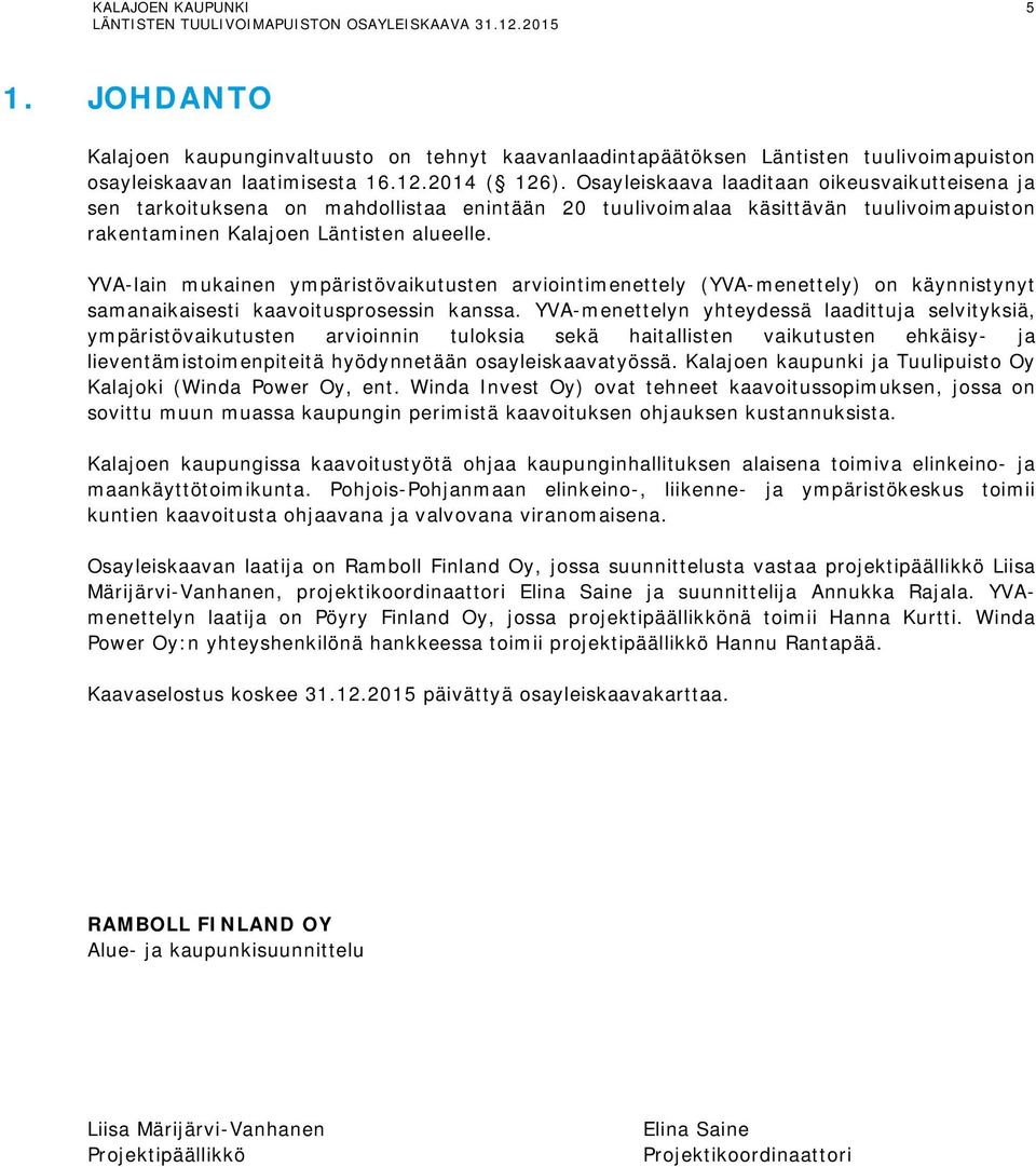 YVA-lain mukainen ympäristövaikutusten arviointimenettely (YVA-menettely) on käynnistynyt samanaikaisesti kaavoitusprosessin kanssa.
