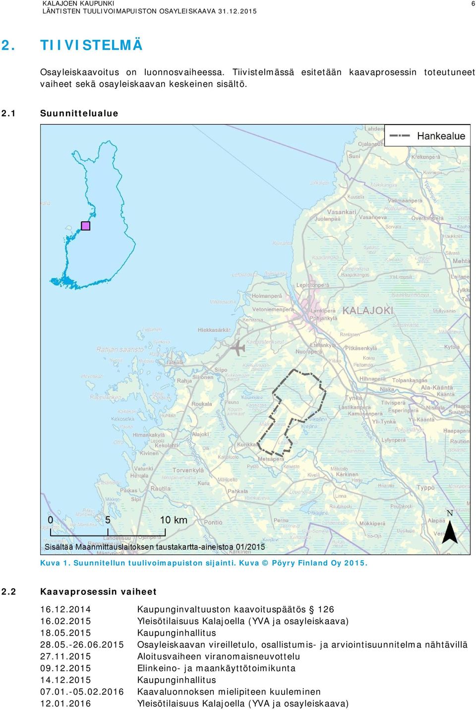 2015 Yleisötilaisuus Kalajoella (YVA ja osayleiskaava) 18.05.2015 Kaupunginhallitus 28.05.-26.06.2015 Osayleiskaavan vireilletulo, osallistumis- ja arviointisuunnitelma nähtävillä 27.11.