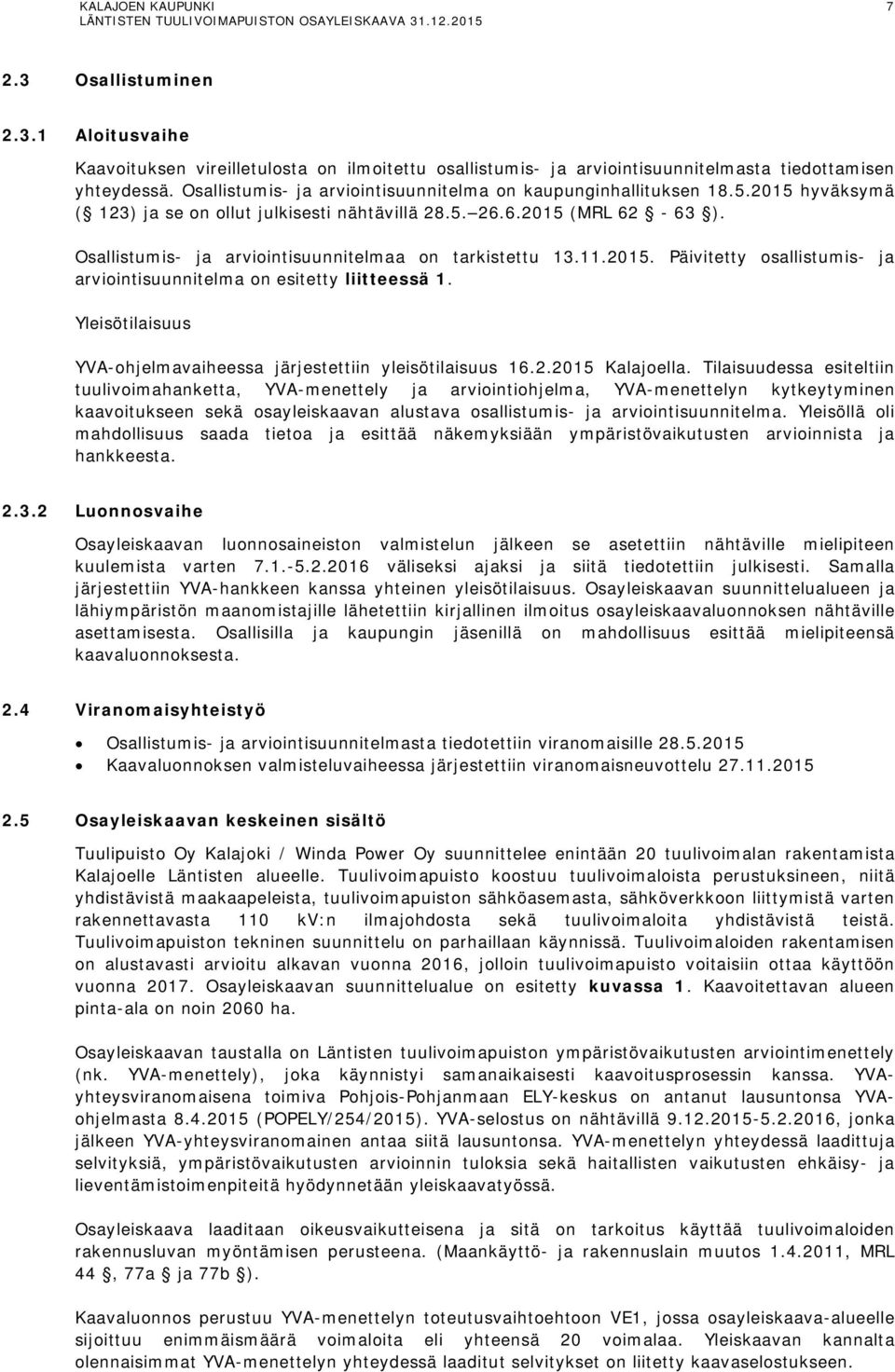 Osallistumis- ja arviointisuunnitelmaa on tarkistettu 13.11.2015. Päivitetty osallistumis- ja arviointisuunnitelma on esitetty liitteessä 1.