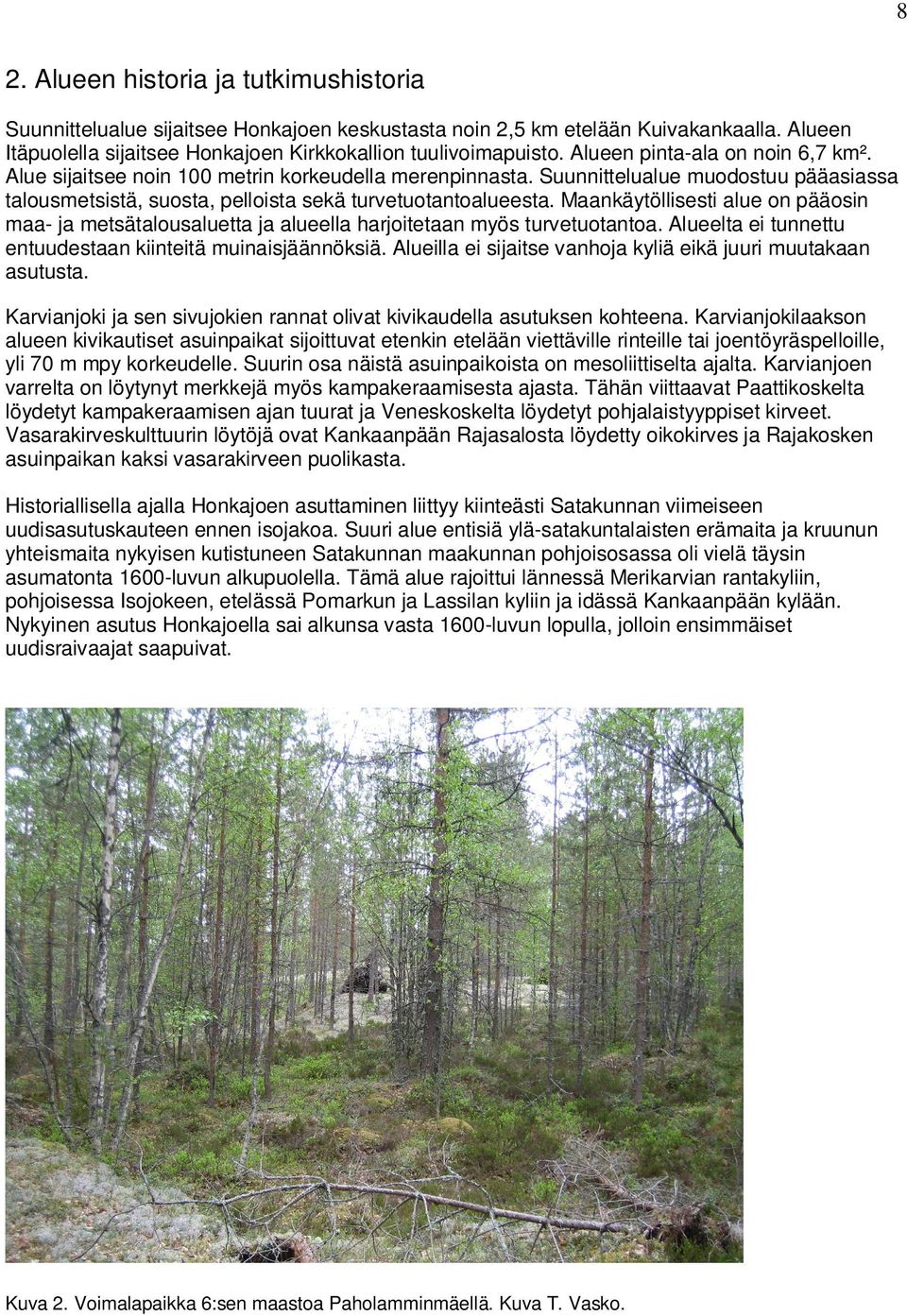 Maankäytöllisesti alue on pääosin maa- ja metsätalousaluetta ja alueella harjoitetaan myös turvetuotantoa. Alueelta ei tunnettu entuudestaan kiinteitä muinaisjäännöksiä.