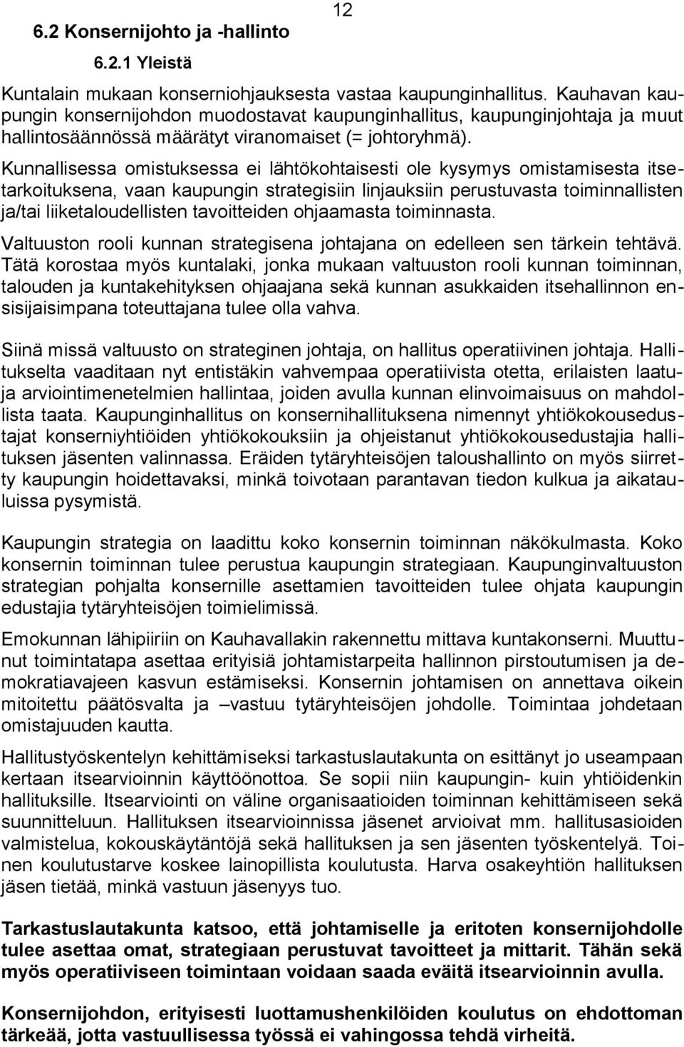 Kunnallisessa omistuksessa ei lähtökohtaisesti ole kysymys omistamisesta itsetarkoituksena, vaan kaupungin strategisiin linjauksiin perustuvasta toiminnallisten ja/tai liiketaloudellisten