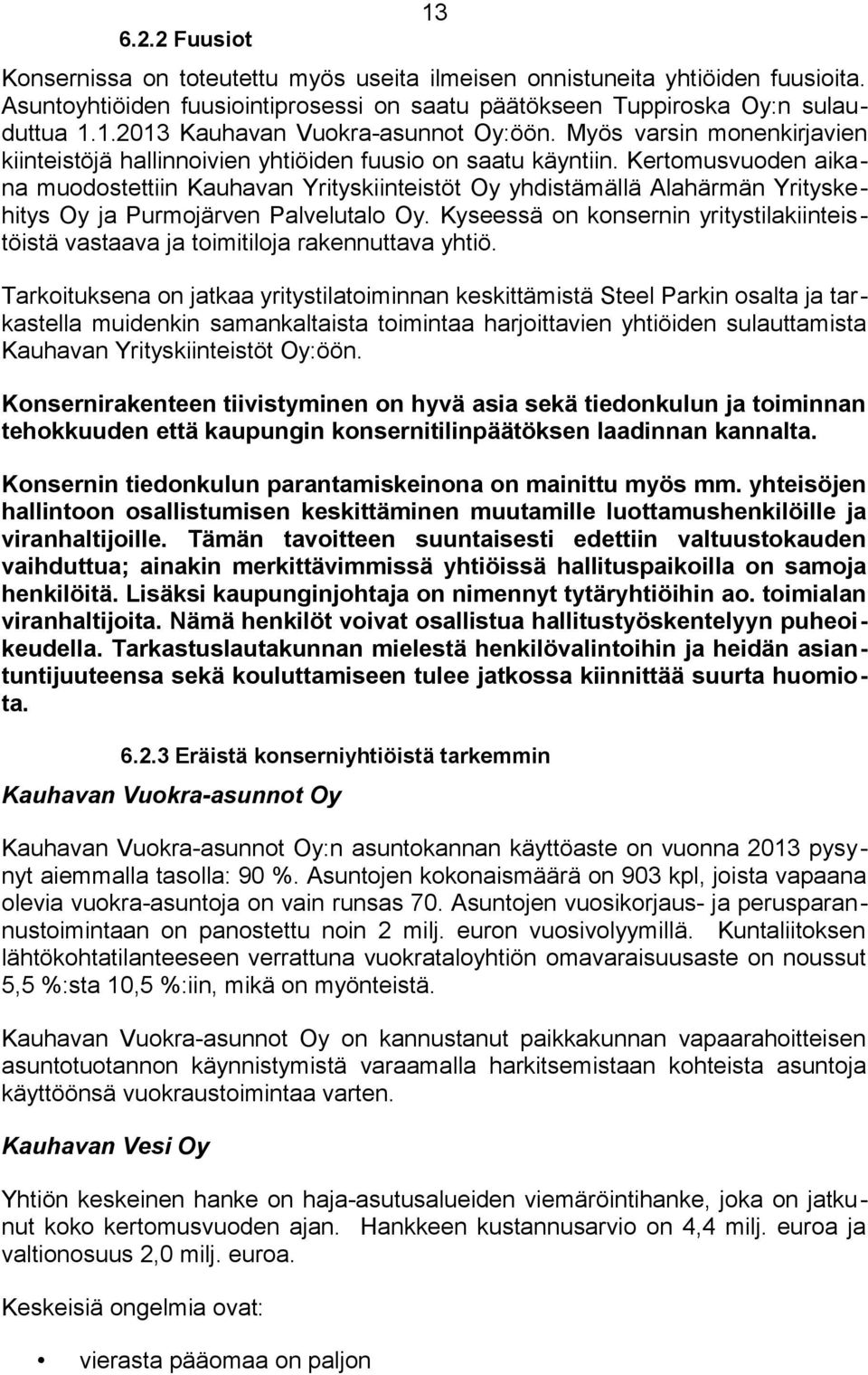 Kertomusvuoden aikana muodostettiin Kauhavan Yrityskiinteistöt Oy yhdistämällä Alahärmän Yrityskehitys Oy ja Purmojärven Palvelutalo Oy.