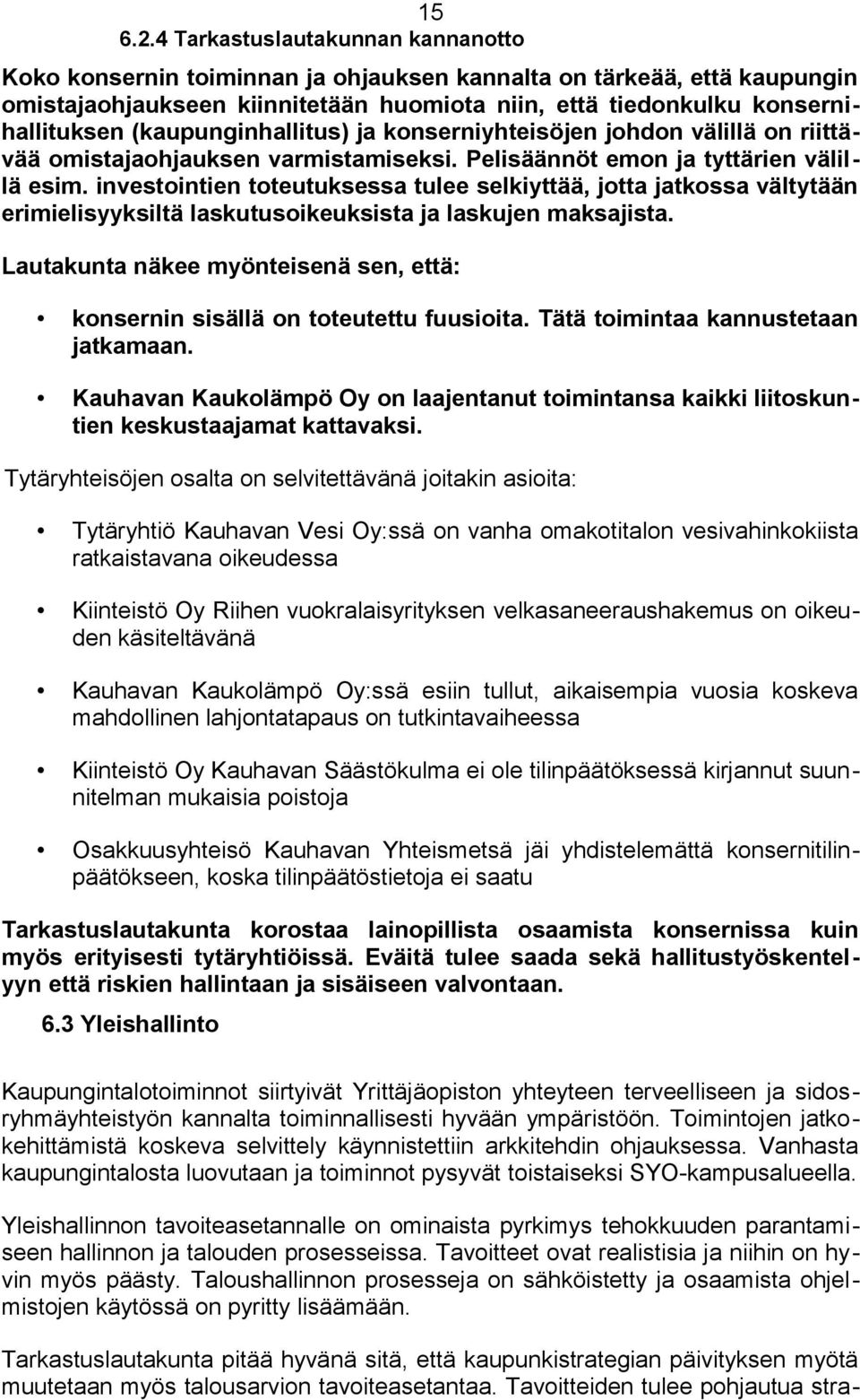 (kaupunginhallitus) ja konserniyhteisöjen johdon välillä on riittävää omistajaohjauksen varmistamiseksi. Pelisäännöt emon ja tyttärien välillä esim.