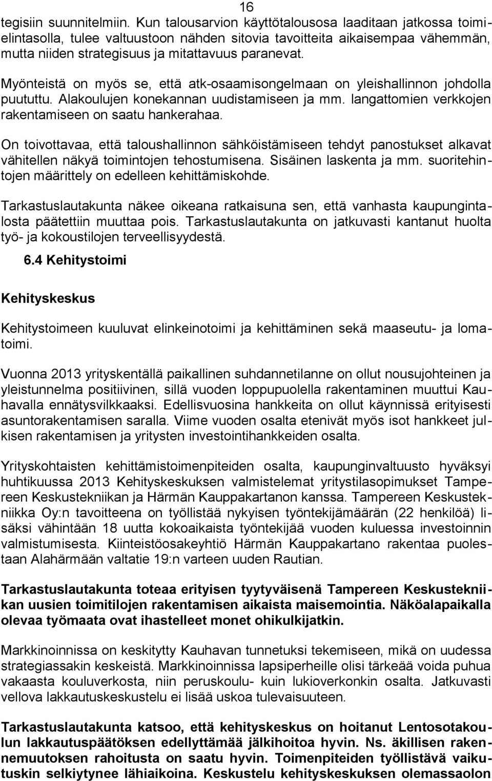 Myönteistä on myös se, että atk-osaamisongelmaan on yleishallinnon johdolla puututtu. Alakoulujen konekannan uudistamiseen ja mm. langattomien verkkojen rakentamiseen on saatu hankerahaa.