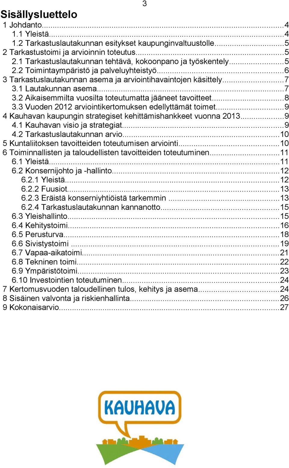 ..8 3.3 Vuoden 2012 arviointikertomuksen edellyttämät toimet...9 4 Kauhavan kaupungin strategiset kehittämishankkeet vuonna 2013...9 4.1 Kauhavan visio ja strategiat...9 4.2 Tarkastuslautakunnan arvio.