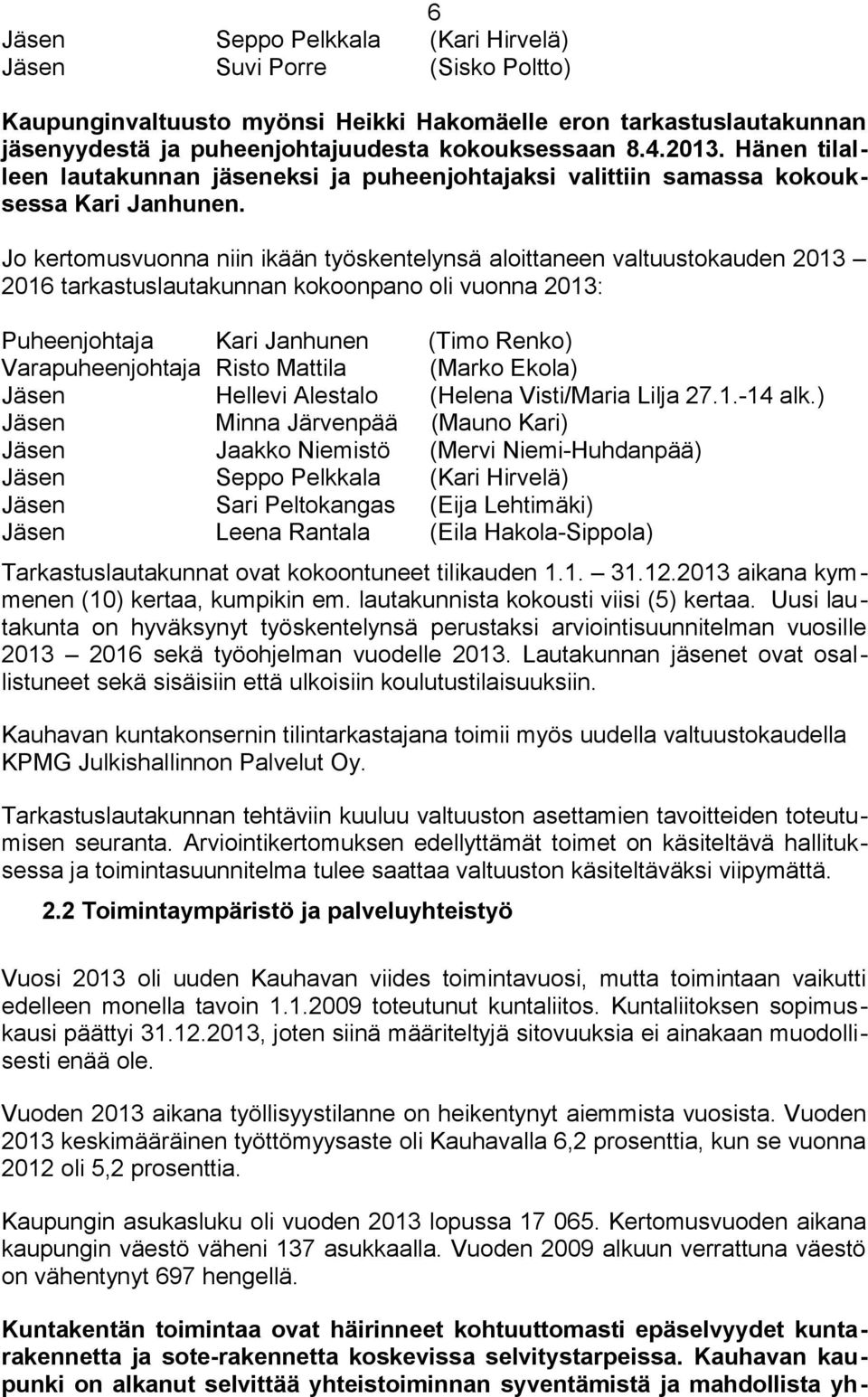 Jo kertomusvuonna niin ikään työskentelynsä aloittaneen valtuustokauden 2013 2016 tarkastuslautakunnan kokoonpano oli vuonna 2013: Puheenjohtaja Varapuheenjohtaja Jäsen Jäsen Jäsen Jäsen Jäsen Jäsen