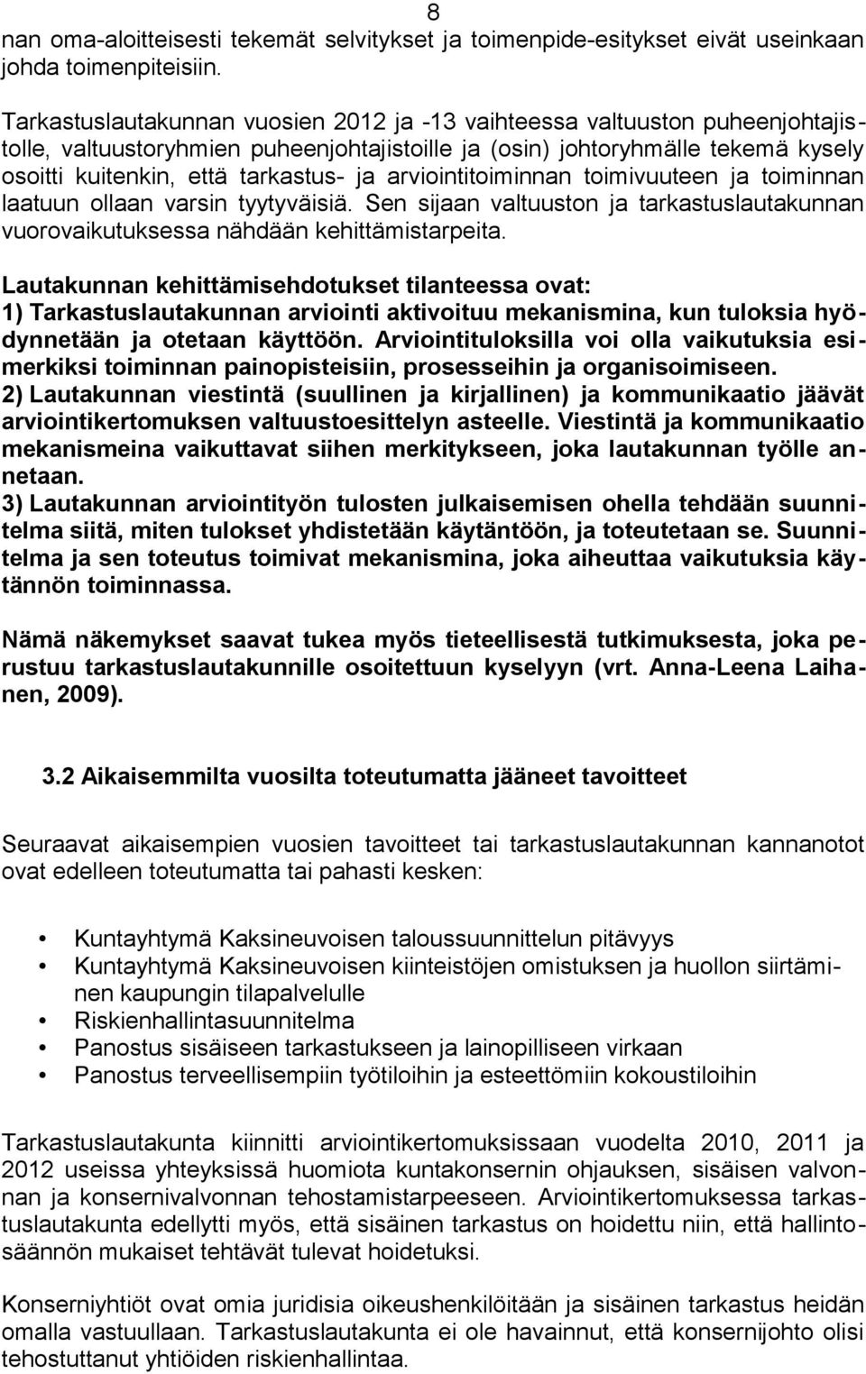 arviointitoiminnan toimivuuteen ja toiminnan laatuun ollaan varsin tyytyväisiä. Sen sijaan valtuuston ja tarkastuslautakunnan vuorovaikutuksessa nähdään kehittämistarpeita.