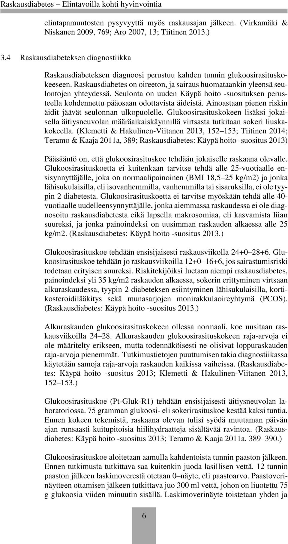 Seulonta on uuden Käypä hoito -suosituksen perusteella kohdennettu pääosaan odottavista äideistä. Ainoastaan pienen riskin äidit jäävät seulonnan ulkopuolelle.