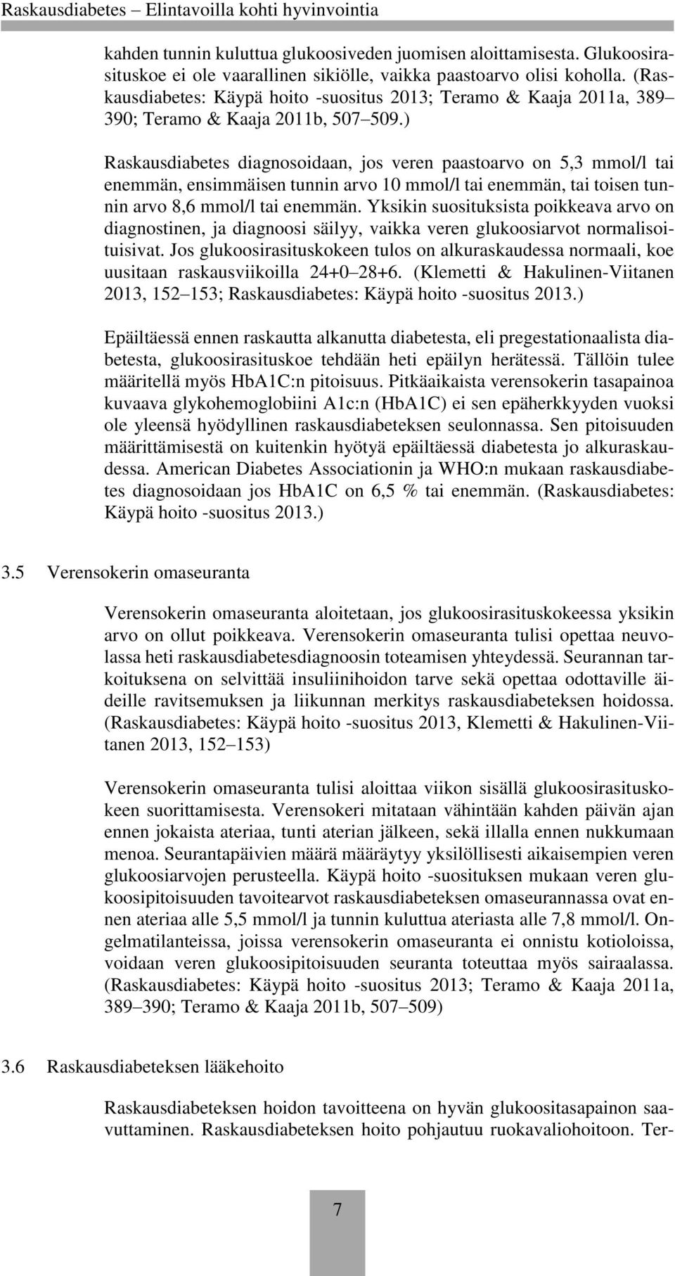 ) Raskausdiabetes diagnosoidaan, jos veren paastoarvo on 5,3 mmol/l tai enemmän, ensimmäisen tunnin arvo 10 mmol/l tai enemmän, tai toisen tunnin arvo 8,6 mmol/l tai enemmän.